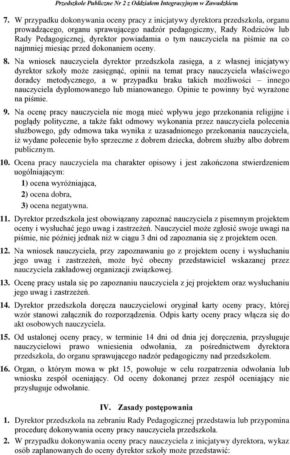 Na wniosek nauczyciela dyrektor przedszkola zasięga, a z własnej inicjatywy dyrektor szkoły może zasięgnąć, opinii na temat pracy nauczyciela właściwego doradcy metodycznego, a w przypadku braku