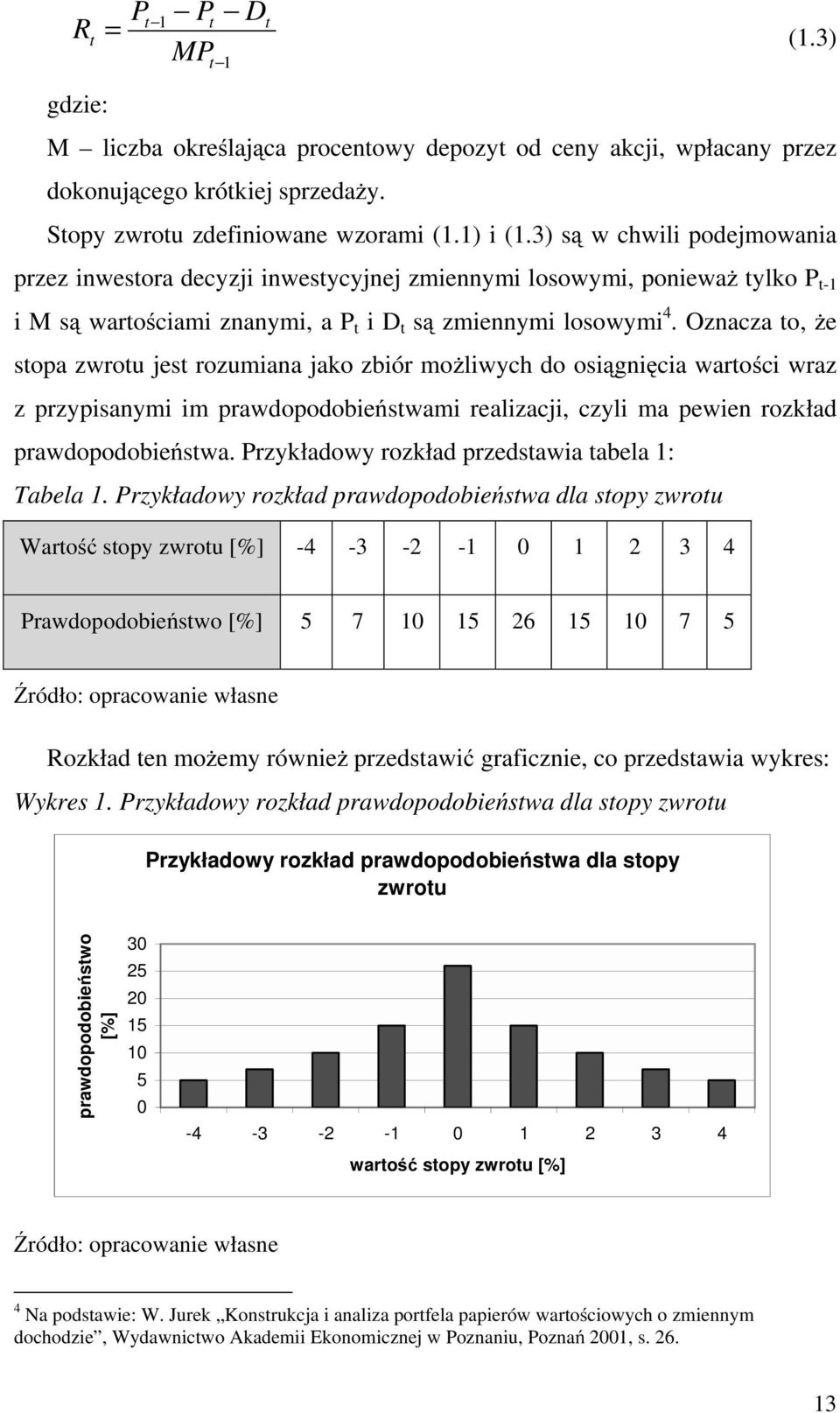 Oznacza to, że stopa zwrotu jest rozumiana jako zbiór możliwych do osiągnięcia wartości wraz z przypisanymi im prawdopodobieństwami realizacji, czyli ma pewien rozkład prawdopodobieństwa.