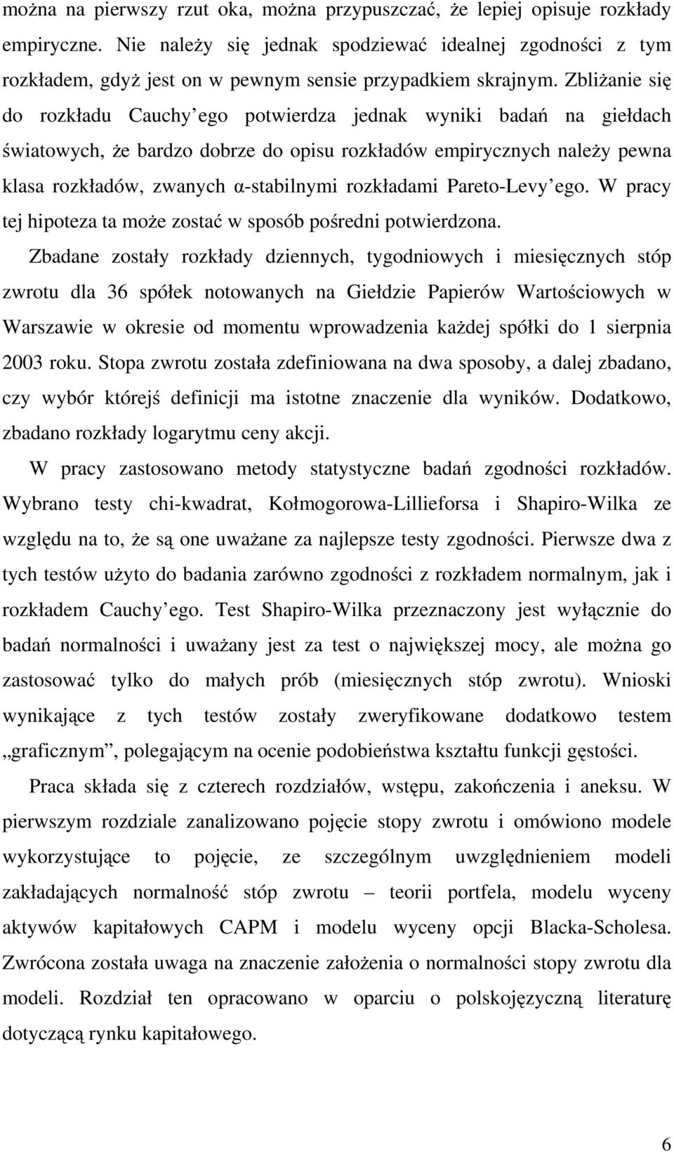 Zbliżanie się do rozkładu Cauchy ego potwierdza jednak wyniki badań na giełdach światowych, że bardzo dobrze do opisu rozkładów empirycznych należy pewna klasa rozkładów, zwanych α-stabilnymi