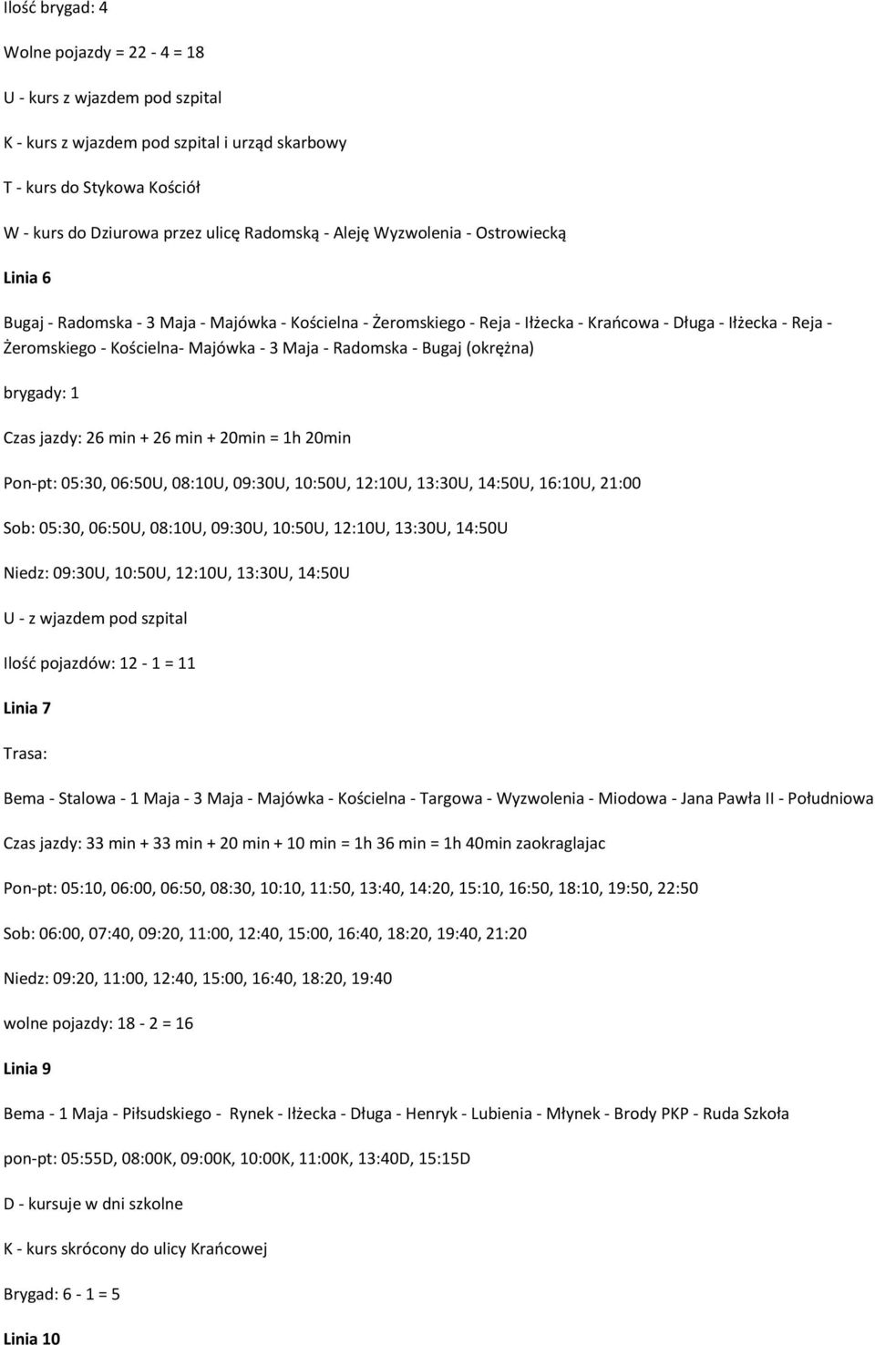 Radomska - Bugaj (okrężna) brygady: 1 Czas jazdy: 26 min + 26 min + 20min = 1h 20min 05:30, 06:50U, 08:10U, 09:30U, 10:50U, 12:10U, 13:30U, 14:50U, 16:10U, 21:00 Sob: 05:30, 06:50U, 08:10U, 09:30U,