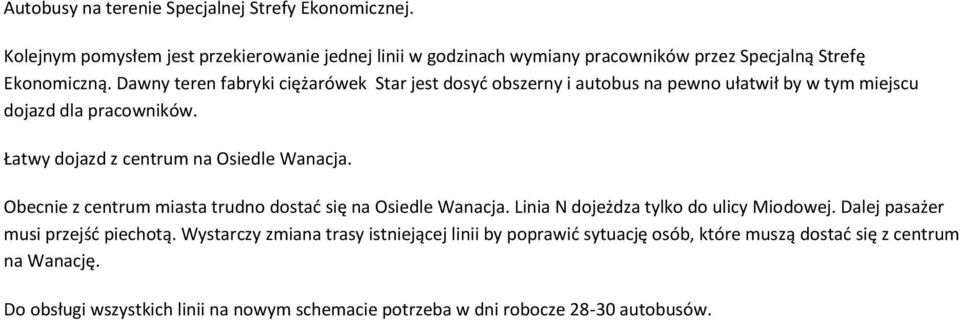 Obecnie z centrum miasta trudno dostad się na Osiedle Wanacja. Linia N dojeżdza tylko do ulicy Miodowej. Dalej pasażer musi przejśd piechotą.