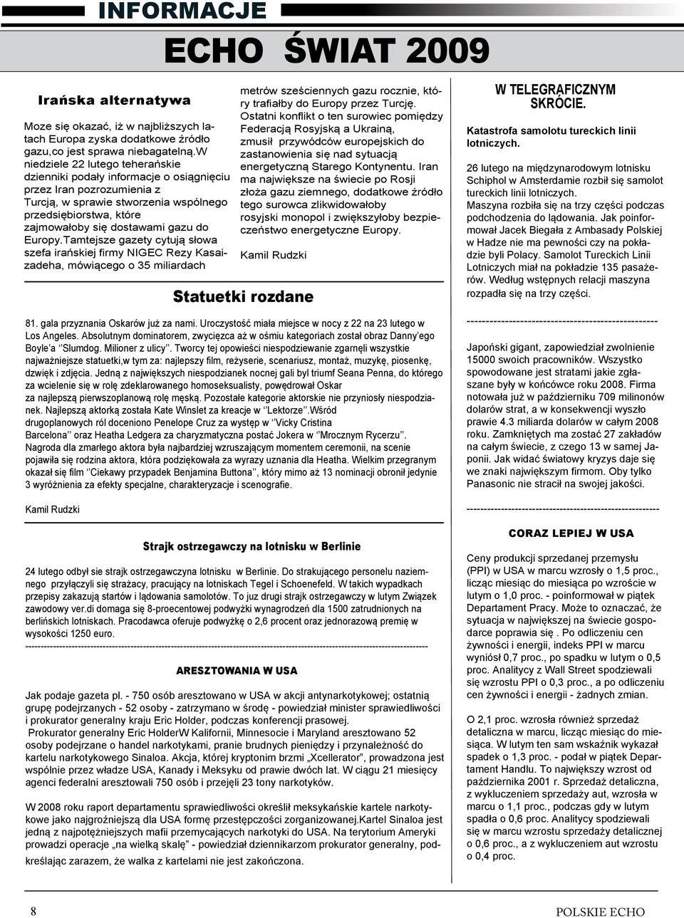 Europy.Tamtejsze gazety cytują słowa szefa irańskiej firmy NIGEC Rezy Kasaizadeha, mówiącego o 35 miliardach metrów sześciennych gazu rocznie, który trafiałby do Europy przez Turcję.