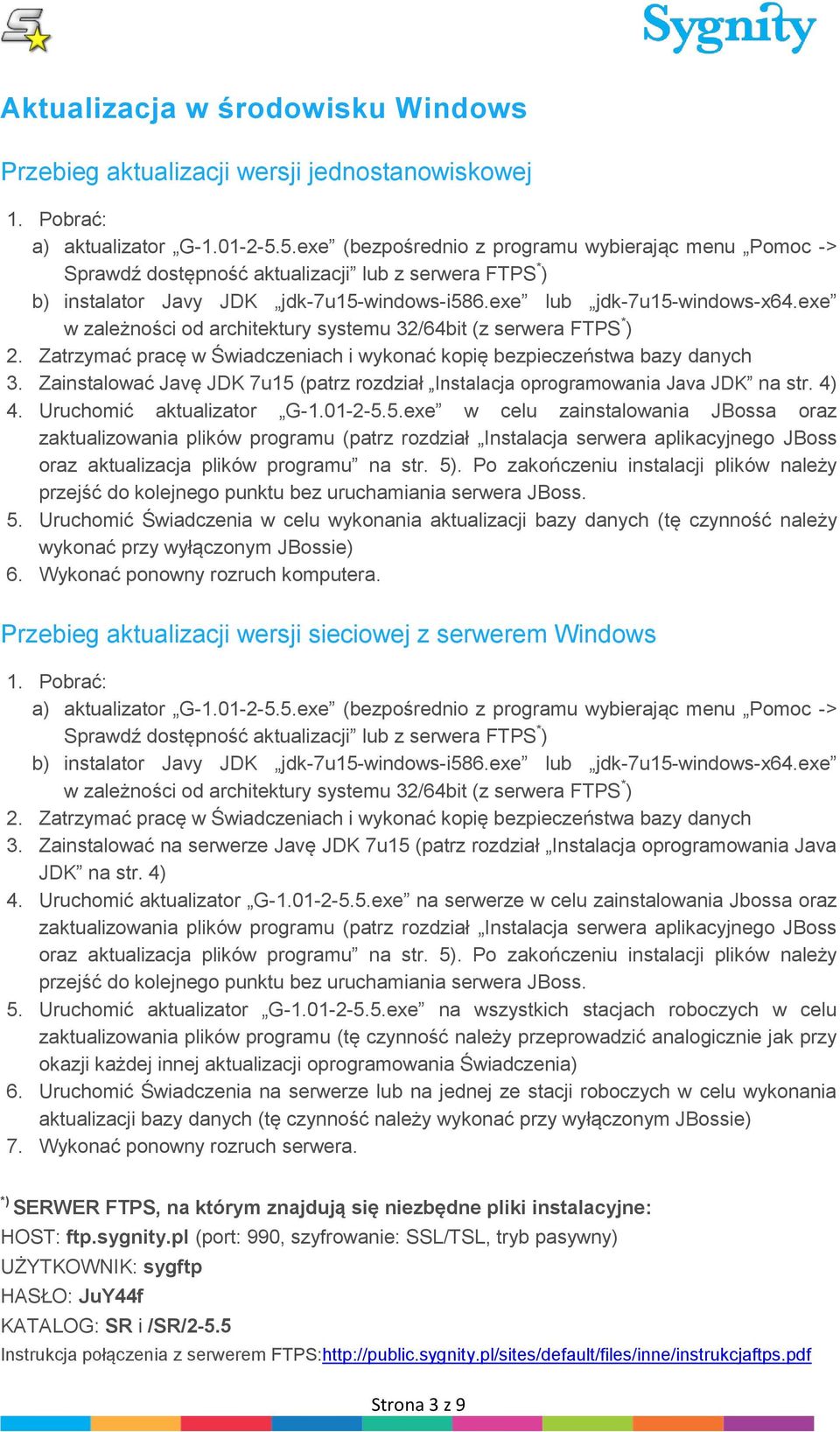 exe w zależności od architektury systemu 32/64bit (z serwera FTPS * ) 2. Zatrzymać pracę w Świadczeniach i wykonać kopię bezpieczeństwa bazy danych 3.