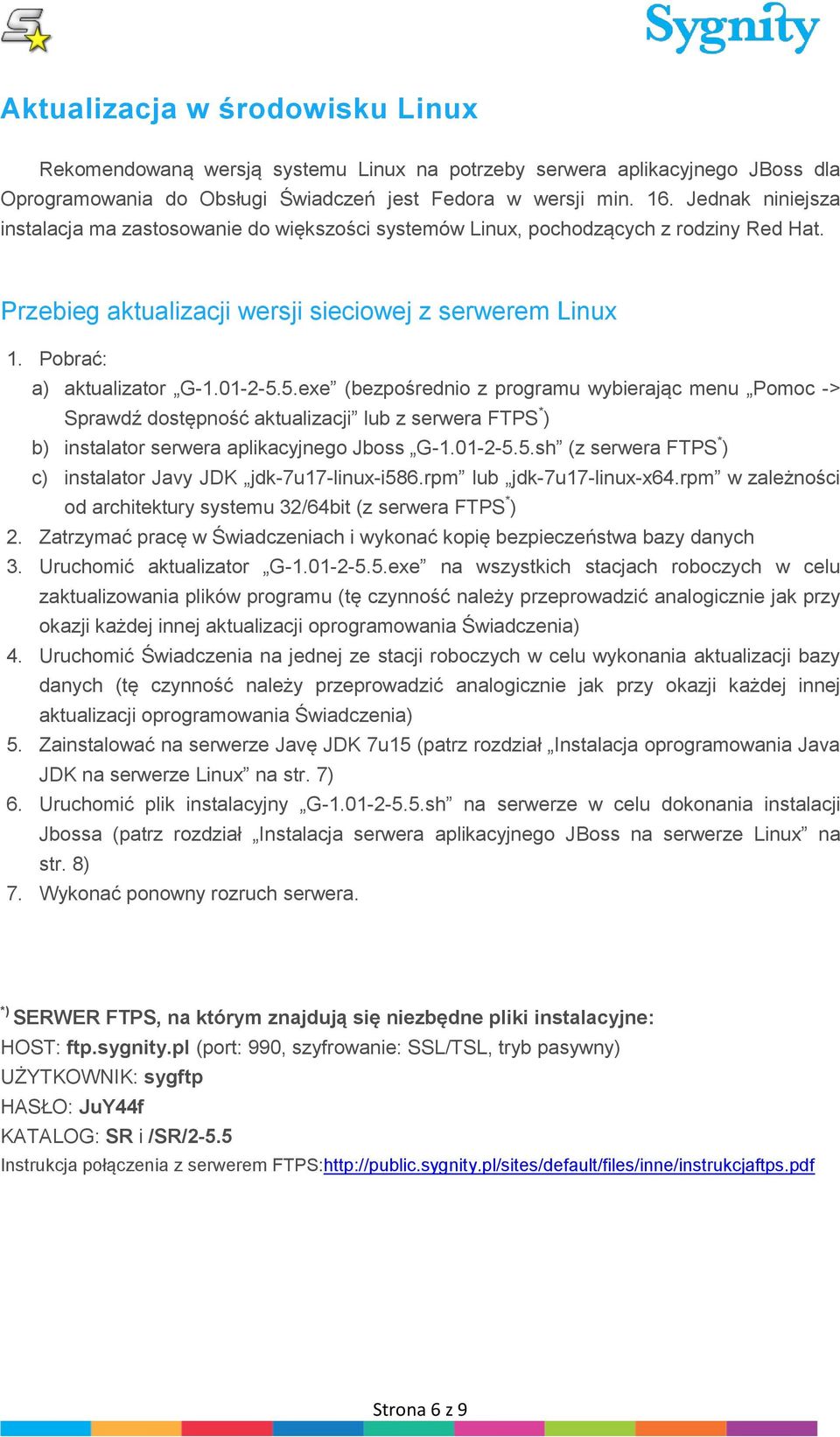 5.exe (bezpośrednio z programu wybierając menu Pomoc -> Sprawdź dostępność aktualizacji lub z serwera FTPS * ) b) instalator serwera aplikacyjnego Jboss G-1.01-2-5.5.sh (z serwera FTPS * ) c) instalator Javy JDK jdk-7u17-linux-i586.