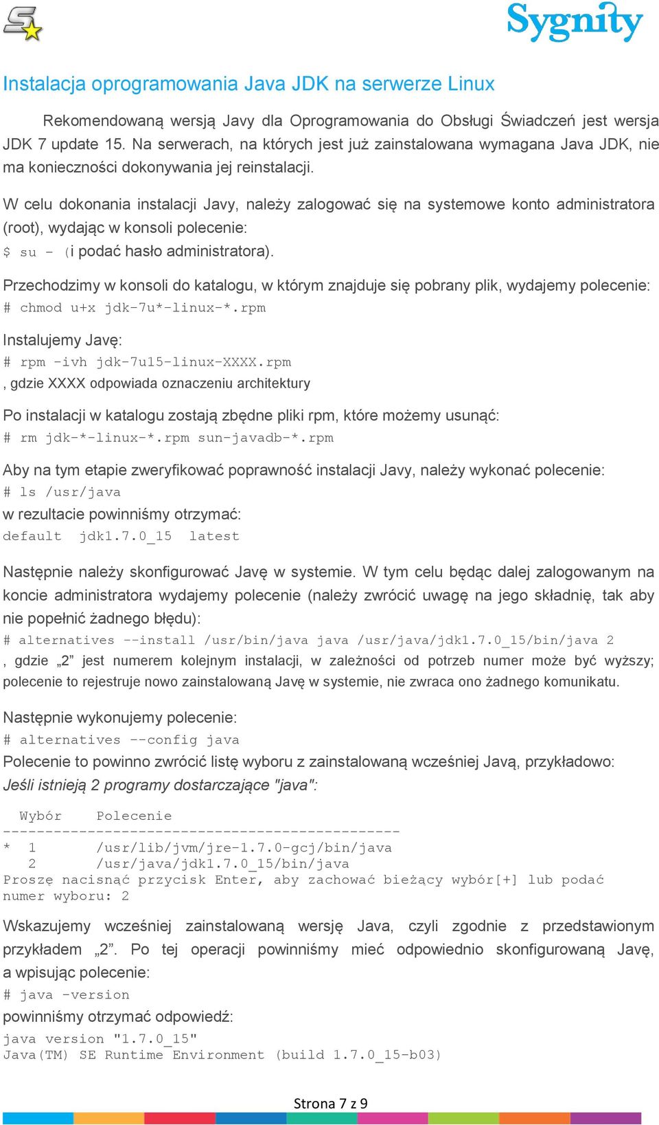 W celu dokonania instalacji Javy, należy zalogować się na systemowe konto administratora (root), wydając w konsoli polecenie: $ su (i podać hasło administratora).