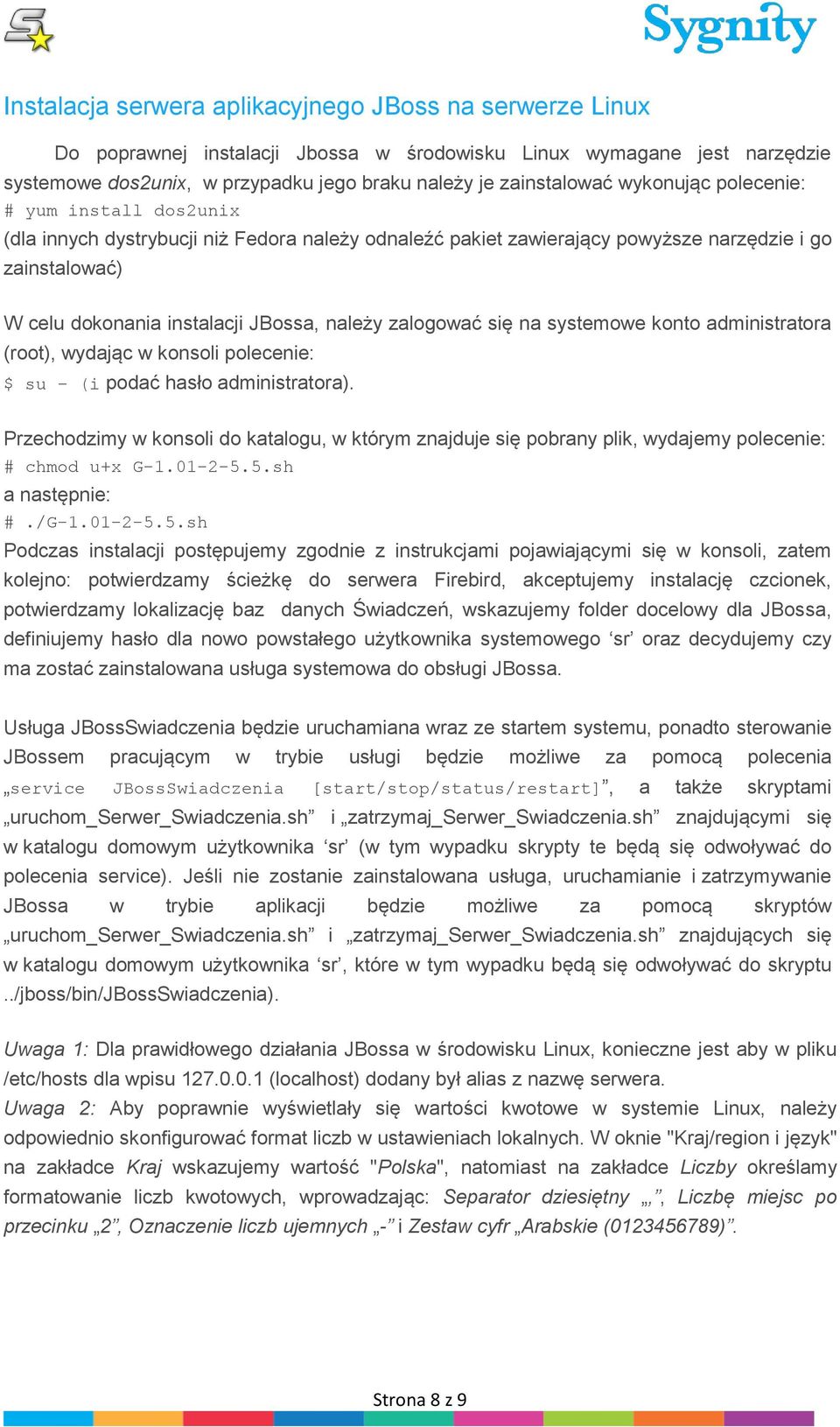 zalogować się na systemowe konto administratora (root), wydając w konsoli polecenie: $ su (i podać hasło administratora).