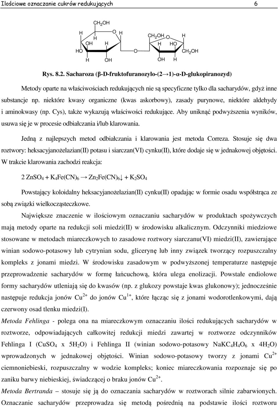 niektóre kwasy organiczne (kwas askorbowy), zasady purynowe, niektóre aldehydy i aminokwasy (np. Cys), także wykazują właściwości redukujące.