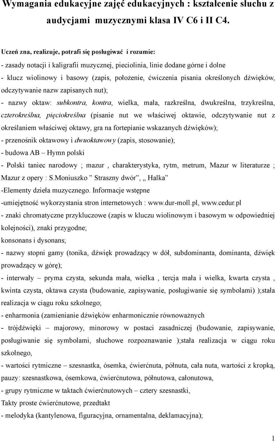 pisania określonych dźwięków, odczytywanie nazw zapisanych nut); - nazwy oktaw: subkontra, kontra, wielka, mała, razkreślna, dwukreślna, trzykreślna, czterokreślna, pięciokreślna (pisanie nut we