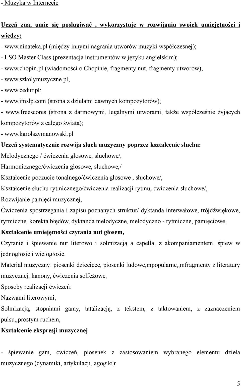 pl (wiadomości o Chopinie, fragmenty nut, fragmenty utworów); - www.szkolymuzyczne.pl; - www.cedur.pl; - www.imslp.com (strona z dziełami dawnych kompozytorów); - www.