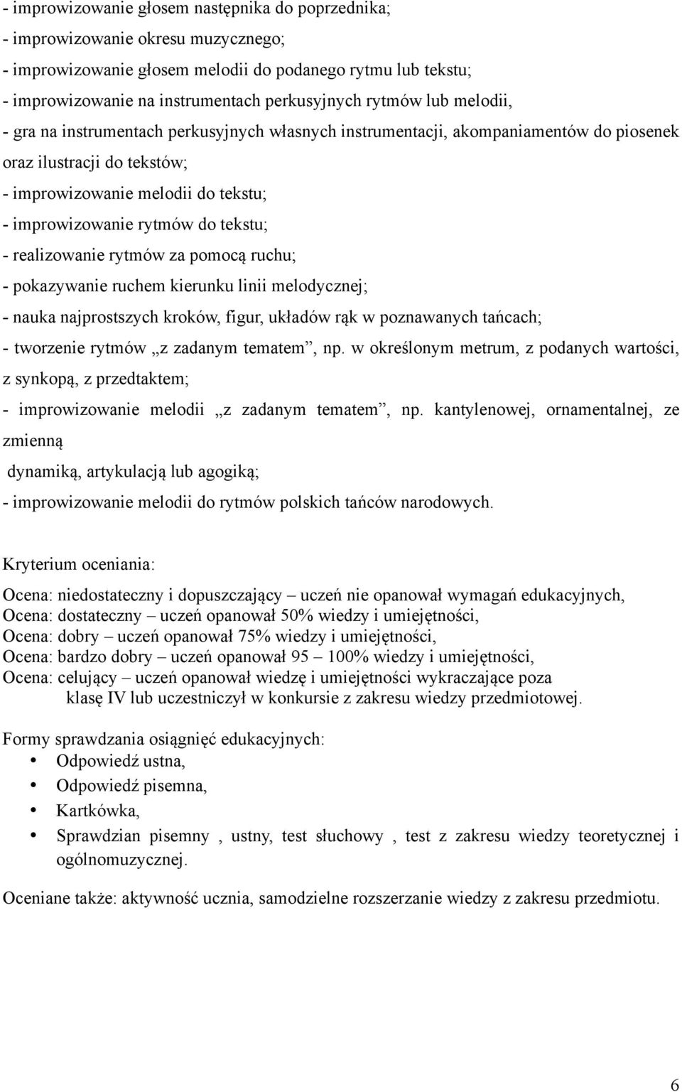 tekstu; - realizowanie rytmów za pomocą ruchu; - pokazywanie ruchem kierunku linii melodycznej; - nauka najprostszych kroków, figur, układów rąk w poznawanych tańcach; - tworzenie rytmów z zadanym