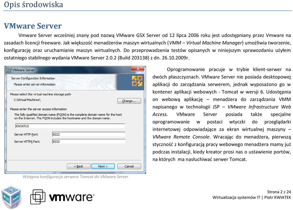 Do przeprowadzenia testów opisanych w niniejszym sprawozdaniu użyłem ostatniego stabilnego wydania VMware Server 2.0.2 (Build 203138) z dn. 26.10.2009r.