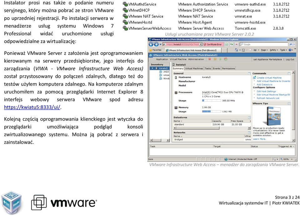 2 Ponieważ VMware Server z założenia jest oprogramowaniem kierowanym na serwery przedsiębiorstw, jego interfejs do zarządzania (VIWA - VMware Infrastructure Web Access) został przystosowany do