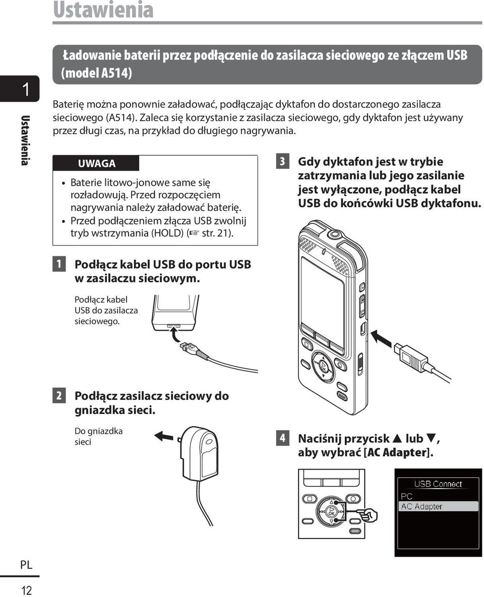 Przed rozpoczęciem nagrywania należy załadować baterię. Przed podłączeniem złącza USB zwolnij tryb wstrzymania (HOLD) ( str. 21).