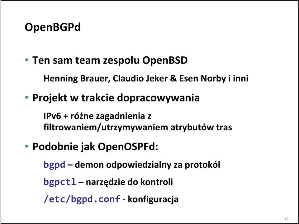 filtrowaniem/utrzymywaniem atrybutów tras Podobnie jak OpenOSPFd: bgpd demon