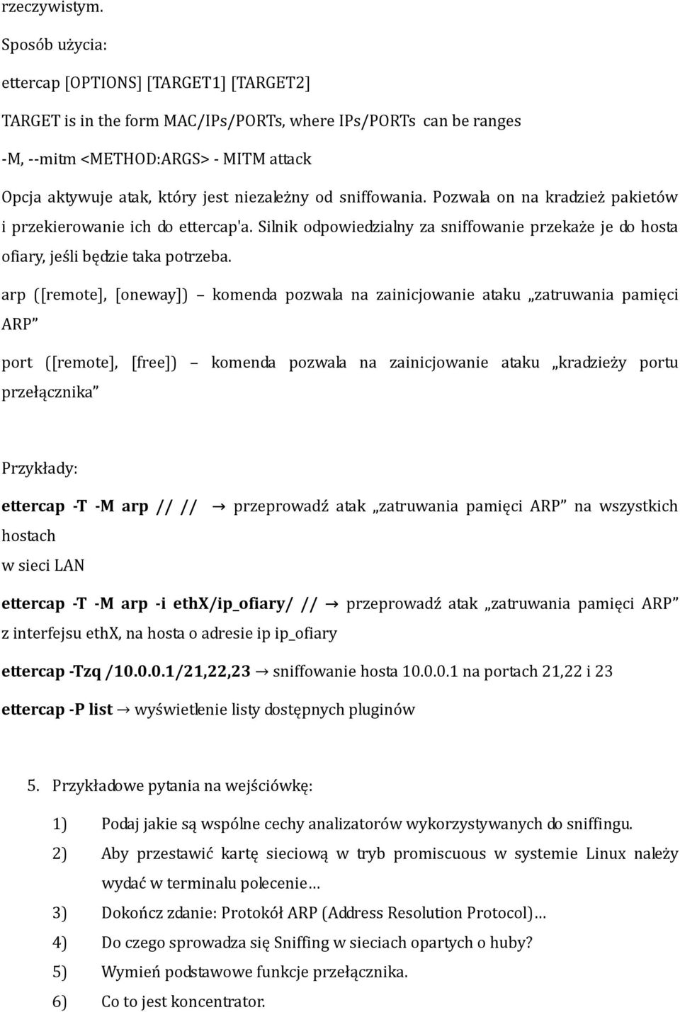 niezależny od sniffowania. Pozwala on na kradzież pakietów i przekierowanie ich do ettercap'a. Silnik odpowiedzialny za sniffowanie przekaże je do hosta ofiary, jeśli będzie taka potrzeba.