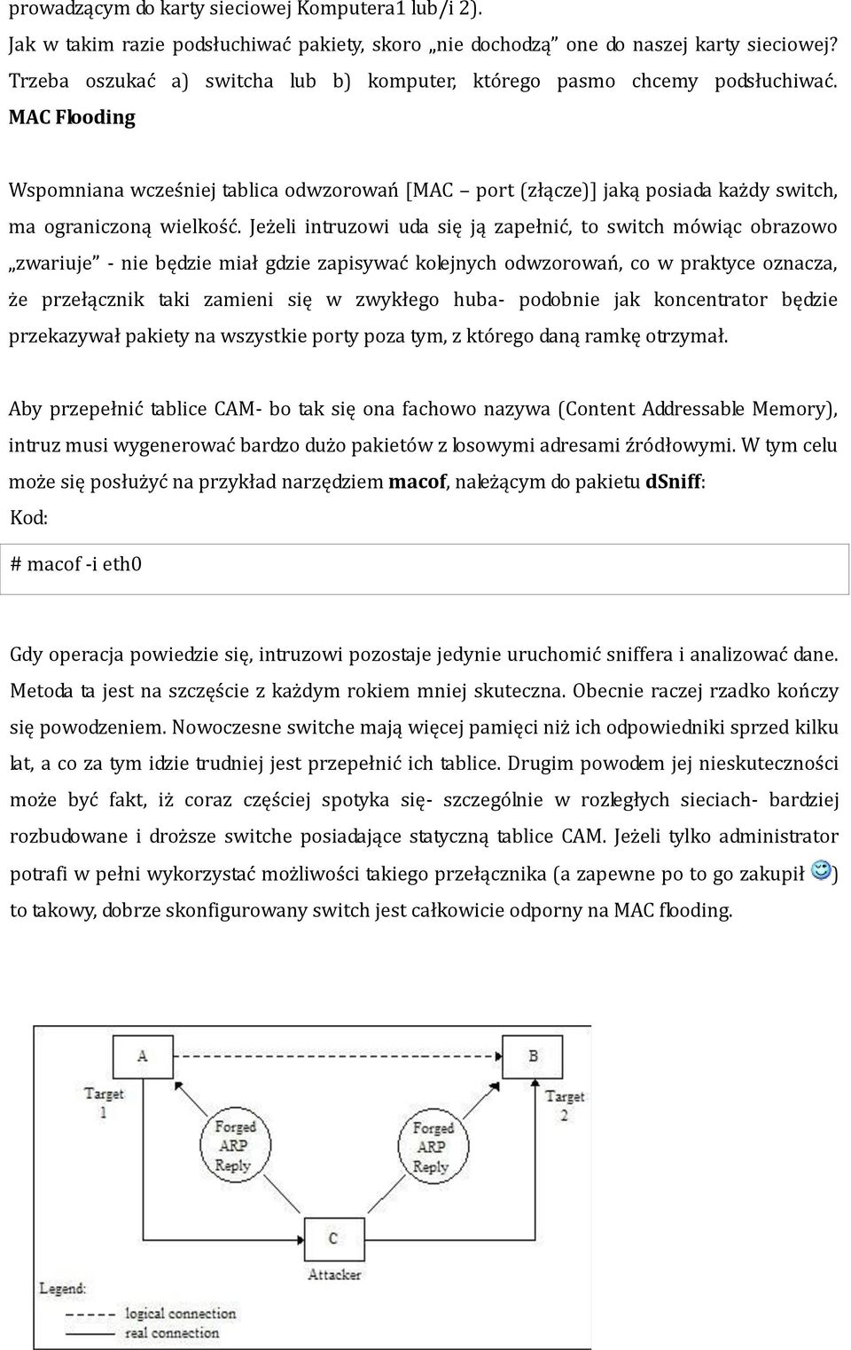 MAC Flooding Wspomniana wcześniej tablica odwzorowań [MAC port (złącze)] jaką posiada każdy switch, ma ograniczoną wielkość.