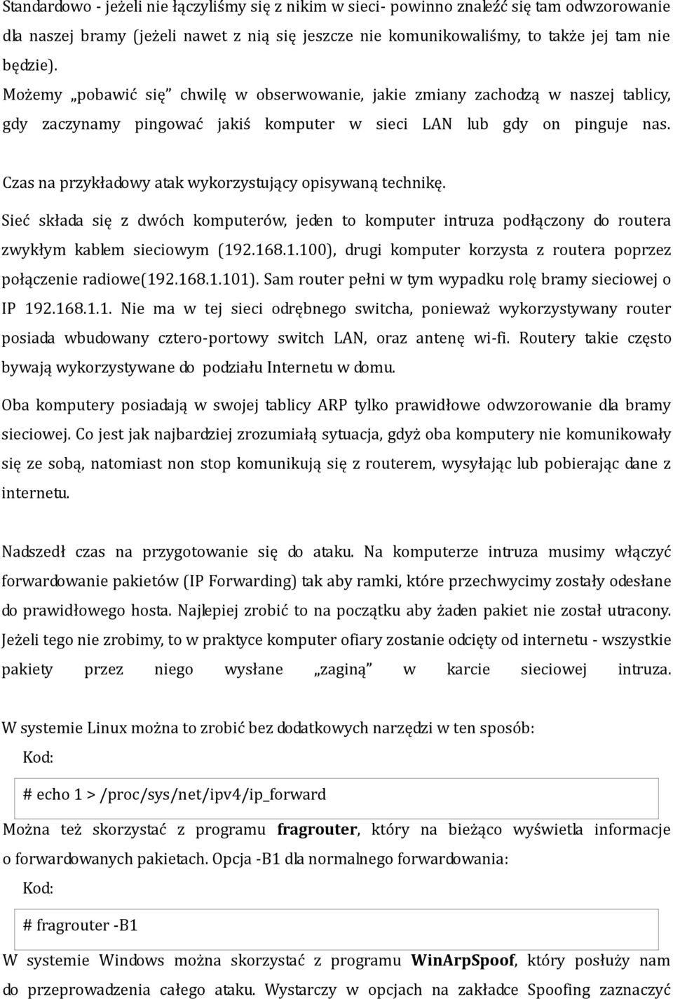 Czas na przykładowy atak wykorzystujący opisywaną technikę. Sieć składa się z dwóch komputerów, jeden to komputer intruza podłączony do routera zwykłym kablem sieciowym (19