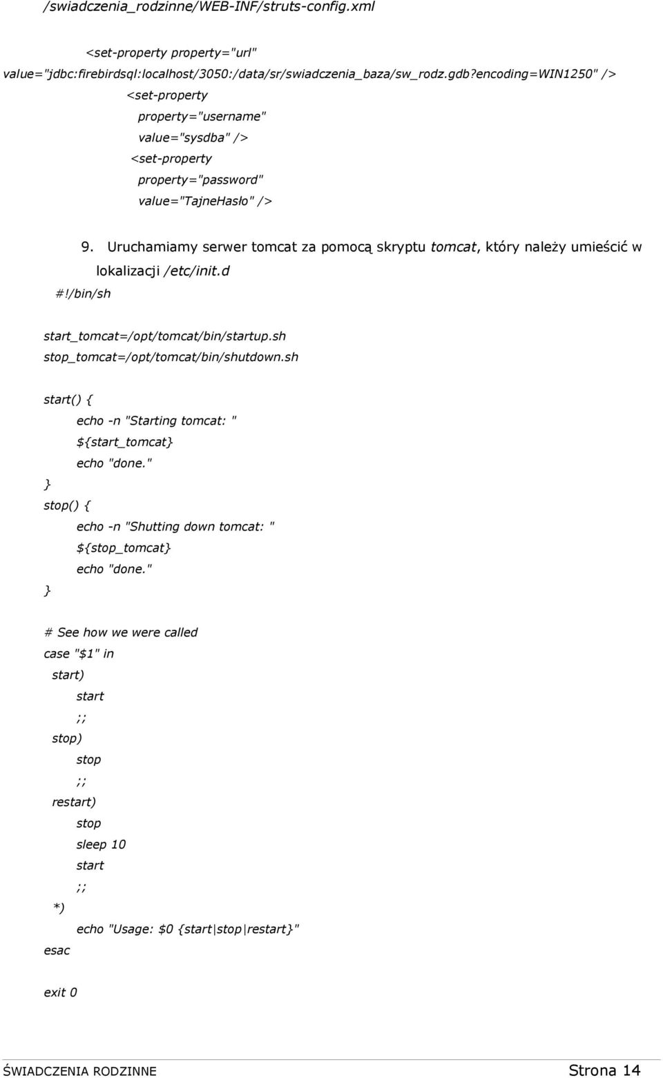 Uruchamiamy serwer tomcat za pomocą skryptu tomcat, który należy umieścić w lokalizacji /etc/init.d #!/bin/sh start_tomcat=/opt/tomcat/bin/startup.sh stop_tomcat=/opt/tomcat/bin/shutdown.