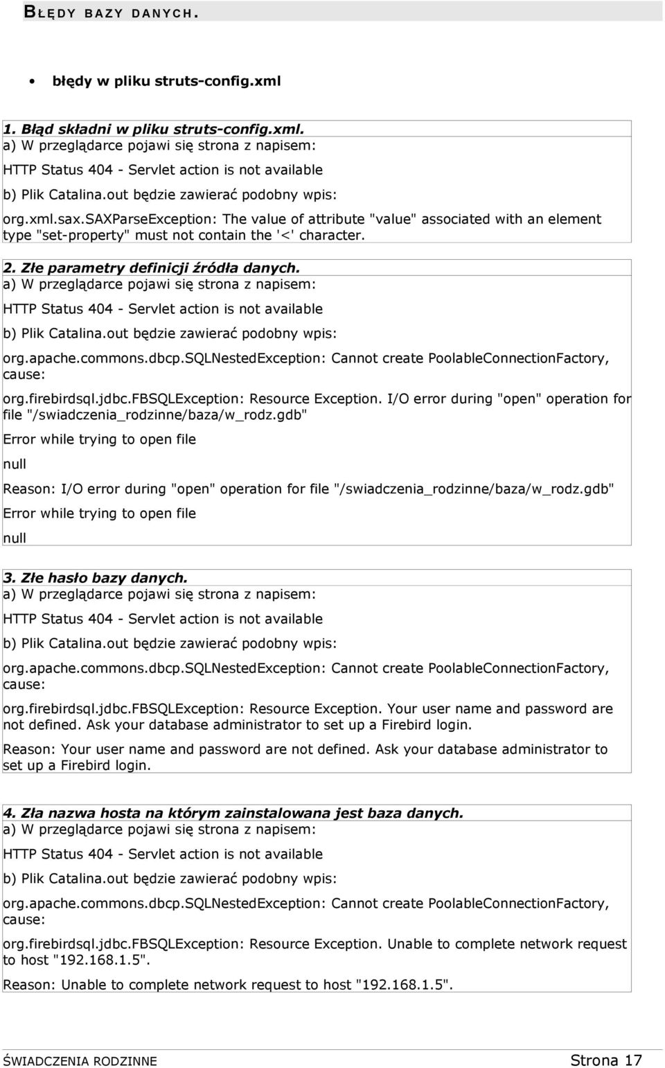 Złe parametry definicji źródła danych. a) W przeglądarce pojawi się strona z napisem: HTTP Status 404 - Servlet action is not available b) Plik Catalina.out będzie zawierać podobny wpis: org.apache.