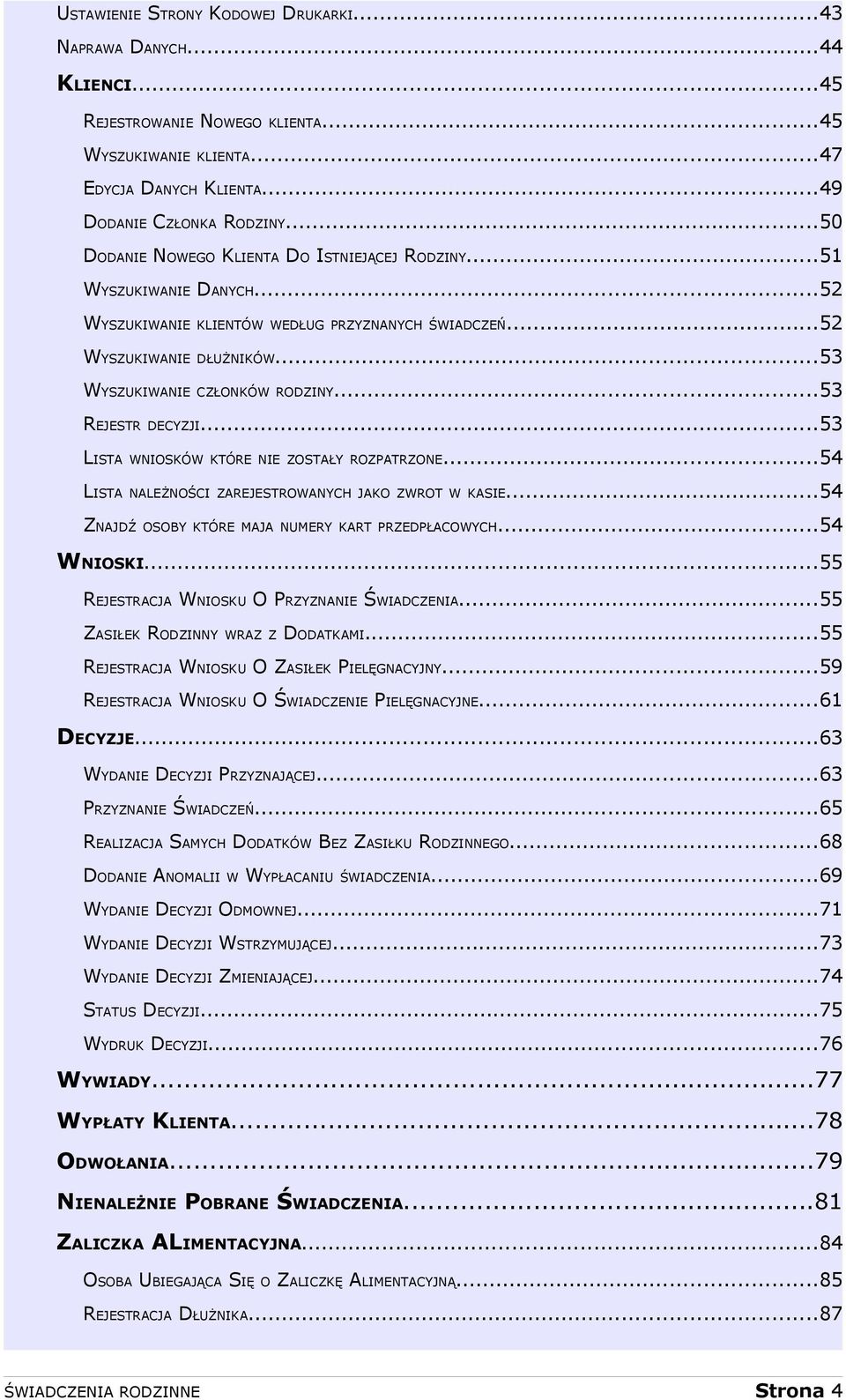 ..53 REJESTR DECYZJI...53 LISTA WNIOSKÓW KTÓRE NIE ZOSTAŁY ROZPATRZONE...54 LISTA NALEŻNOŚCI ZAREJESTROWANYCH JAKO ZWROT W KASIE...54 ZNAJDŹ OSOBY KTÓRE MAJA NUMERY KART PRZEDPŁACOWYCH...54 WNIOSKI.