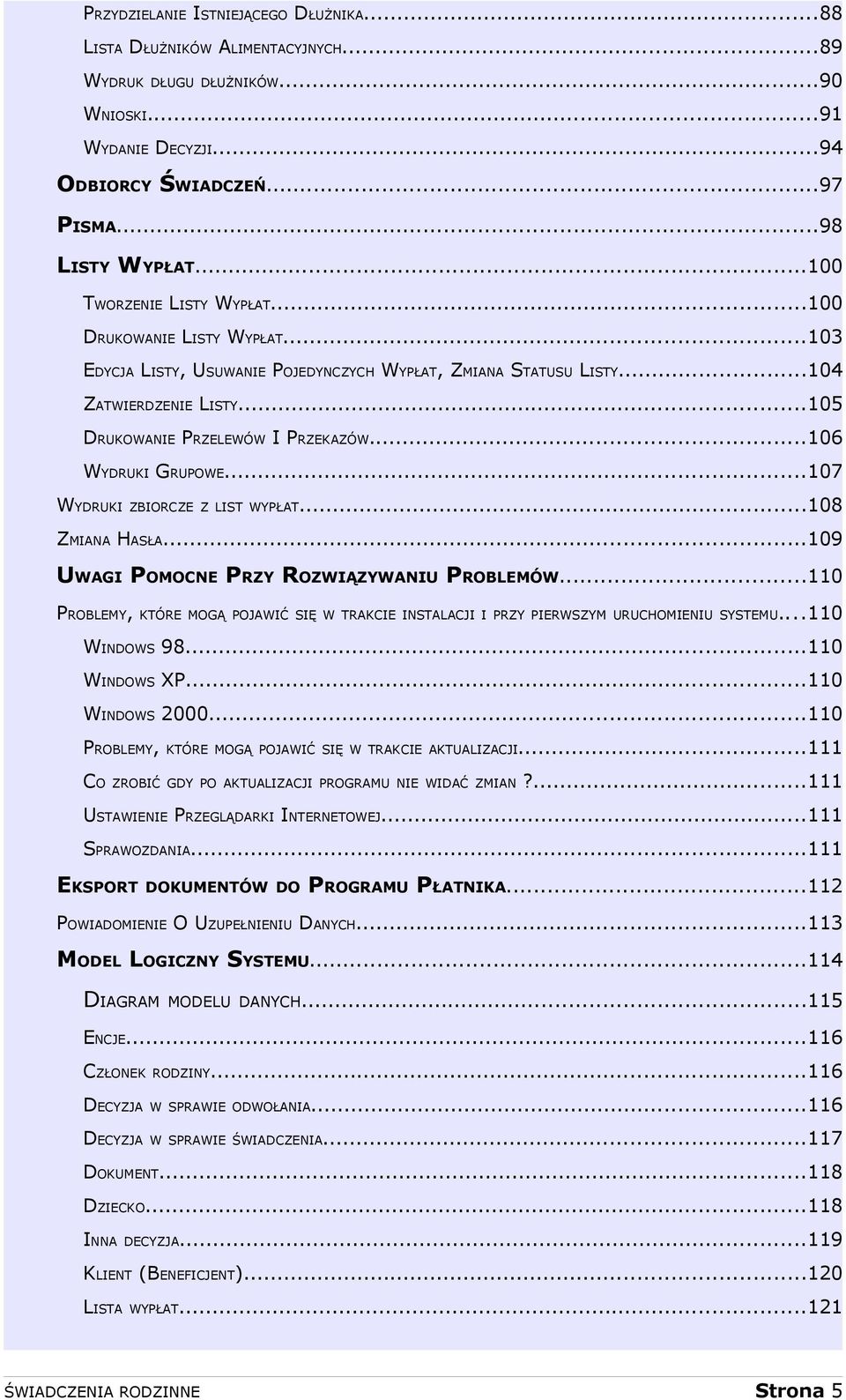 ..106 WYDRUKI GRUPOWE...107 WYDRUKI ZBIORCZE Z LIST WYPŁAT...108 ZMIANA HASŁA...109 UWAGI POMOCNE PRZY ROZWIĄZYWANIU PROBLEMÓW.