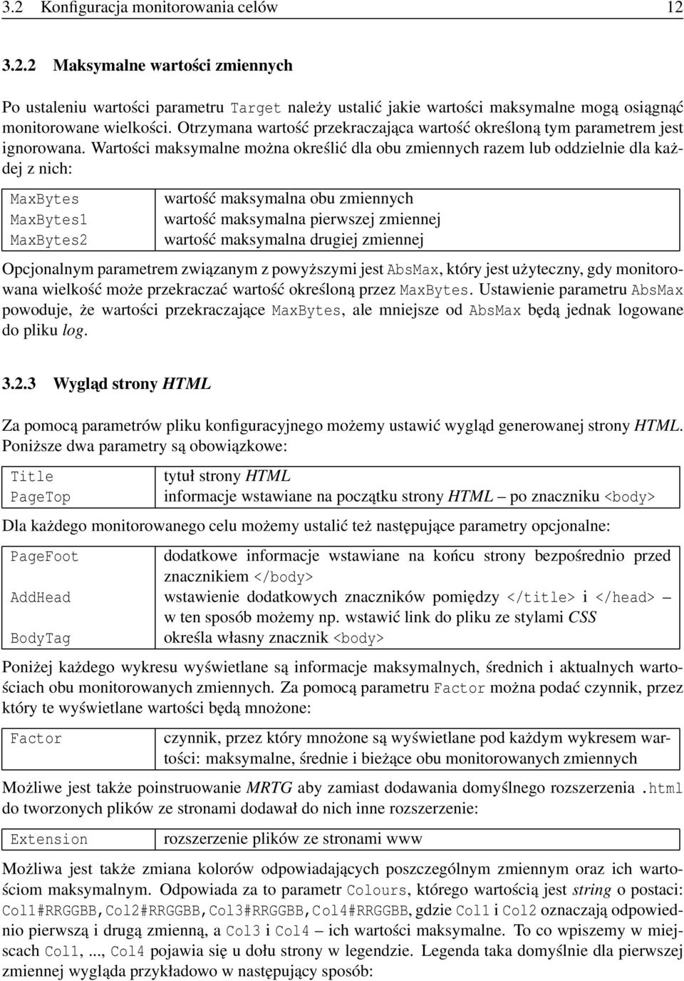 Wartości maksymalne można określić dla obu zmiennych razem lub oddzielnie dla każdej z nich: MaxBytes MaxBytes1 MaxBytes2 wartość maksymalna obu zmiennych wartość maksymalna pierwszej zmiennej