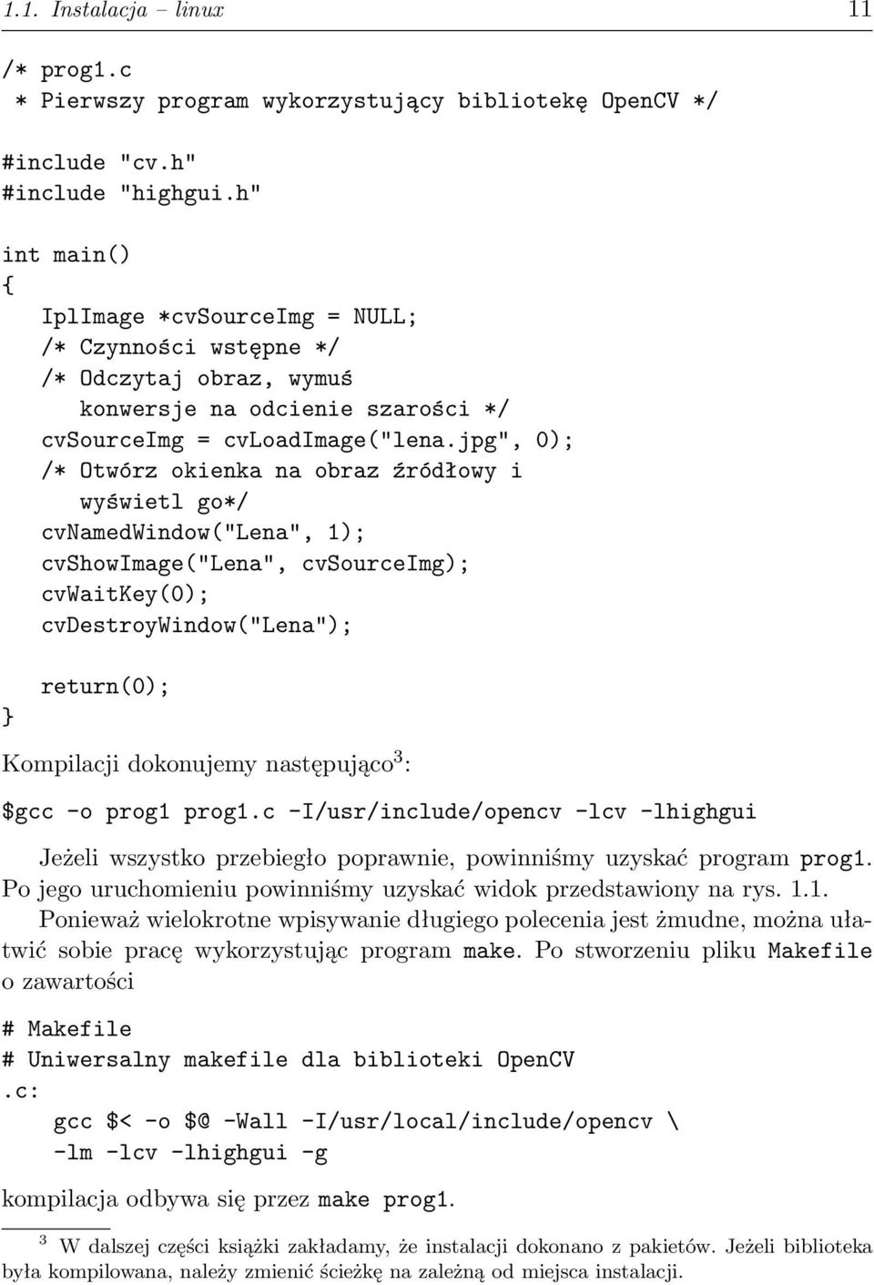 jpg", 0); /* Otwórz okienka na obraz źródłowy i wyświetl go*/ cvnamedwindow("lena", 1); cvshowimage("lena", cvsourceimg); cvwaitkey(0); cvdestroywindow("lena"); return(0); Kompilacji dokonujemy