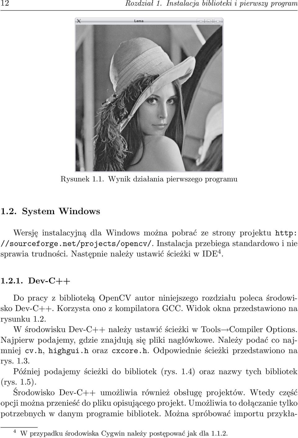 2.1. Dev-C++ Do pracy z biblioteką OpenCV autor niniejszego rozdziału poleca środowisko Dev-C++. Korzysta ono z kompilatora GCC. Widok okna przedstawiono na rysunku 1.2. W środowisku Dev-C++ należy ustawić ścieżki w Tools Compiler Options.