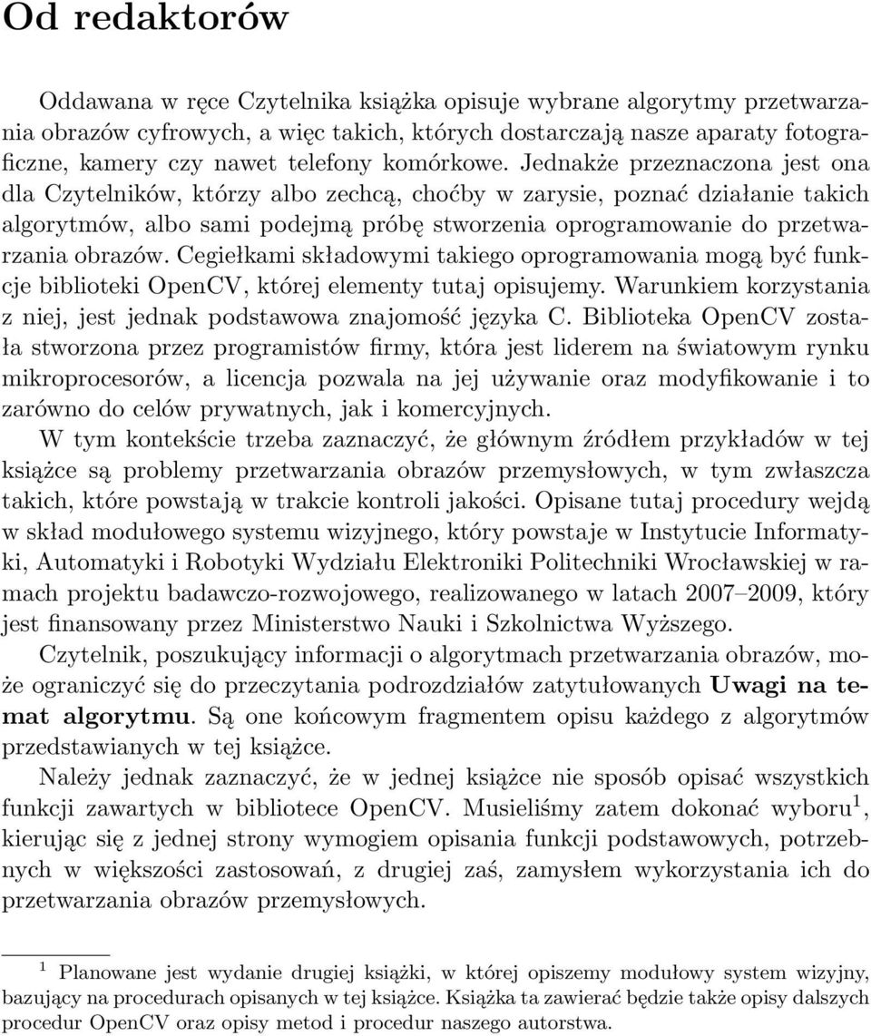 Jednakże przeznaczona jest ona dla Czytelników, którzy albo zechcą, choćby w zarysie, poznać działanie takich algorytmów, albo sami podejmą próbę stworzenia oprogramowanie do przetwarzania obrazów.