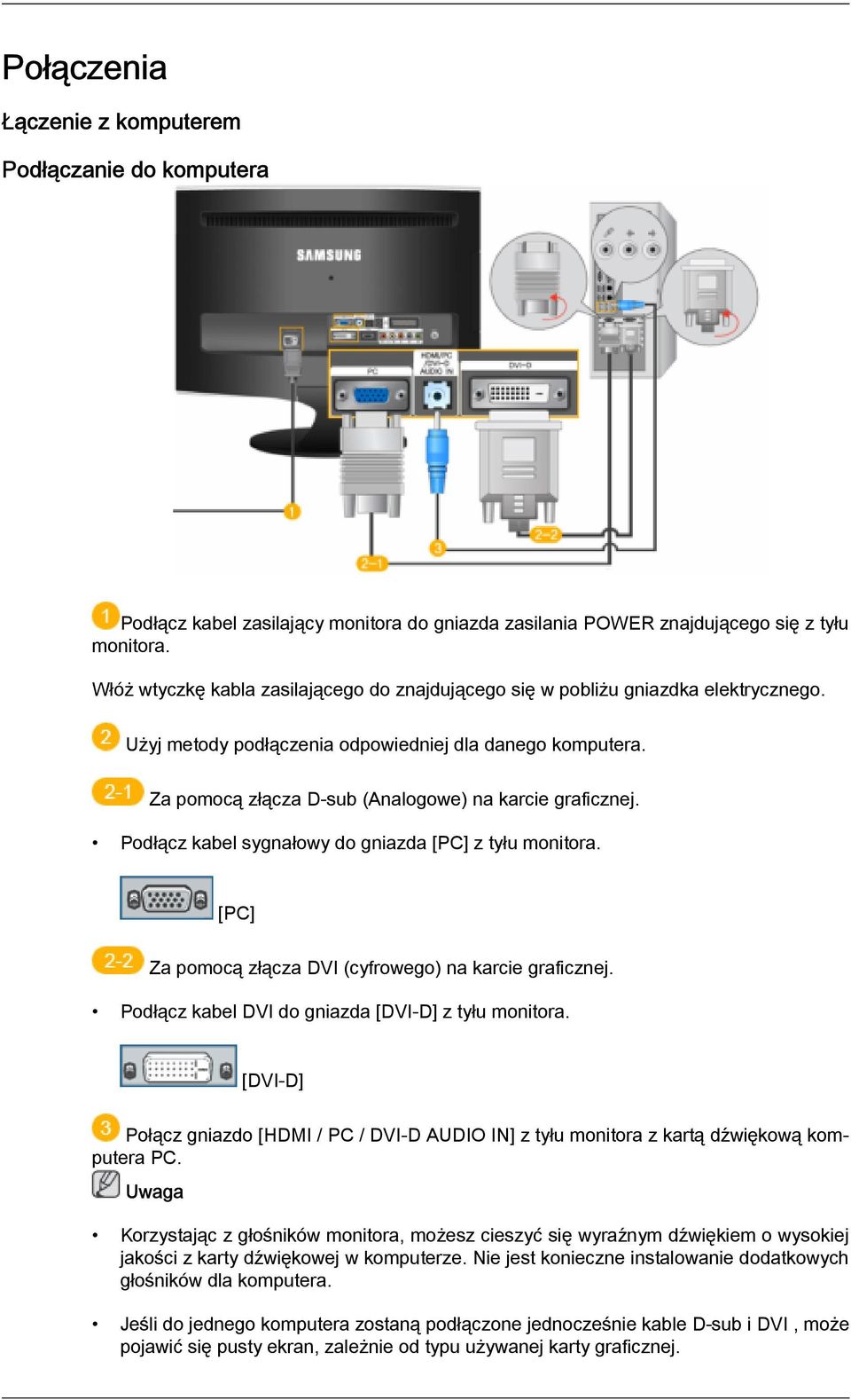 Za pomocą złącza D-sub (Analogowe) na karcie graficznej. Podłącz kabel sygnałowy do gniazda [PC] z tyłu monitora. [PC] Za pomocą złącza DVI (cyfrowego) na karcie graficznej.