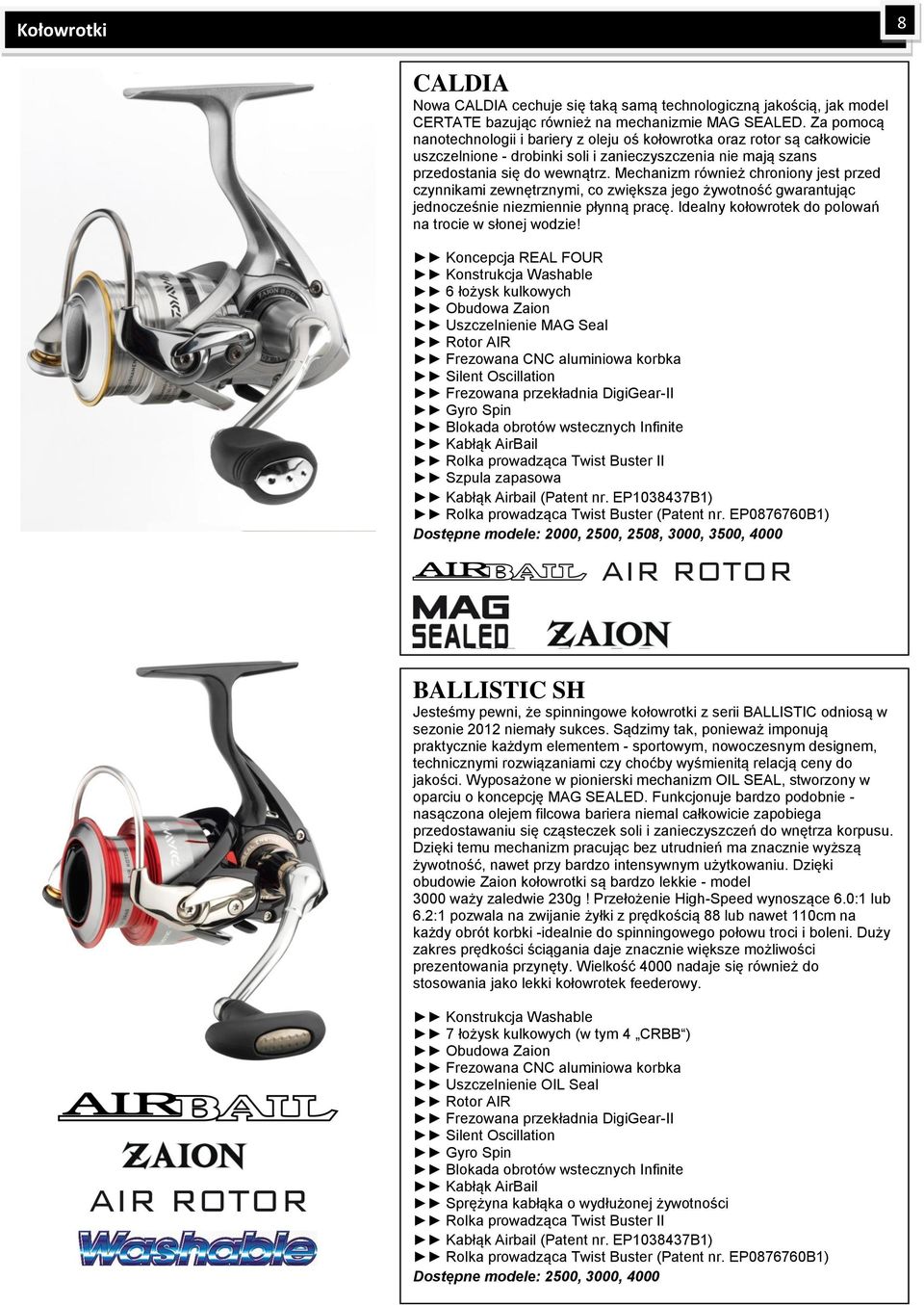 Mechanizm również chroniony jest przed czynnikami zewnętrznymi, co zwiększa jego żywotność gwarantując jednocześnie niezmiennie płynną pracę. Idealny kołowrotek do polowań na trocie w słonej wodzie!