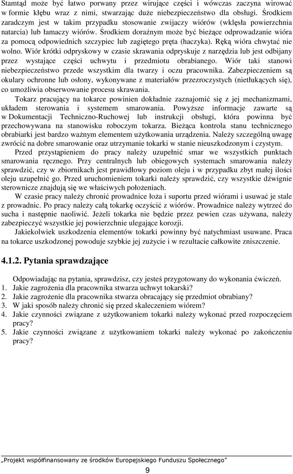 Środkiem doraźnym moŝe być bieŝące odprowadzanie wióra za pomocą odpowiednich szczypiec lub zagiętego pręta (haczyka). Ręką wióra chwytać nie wolno.