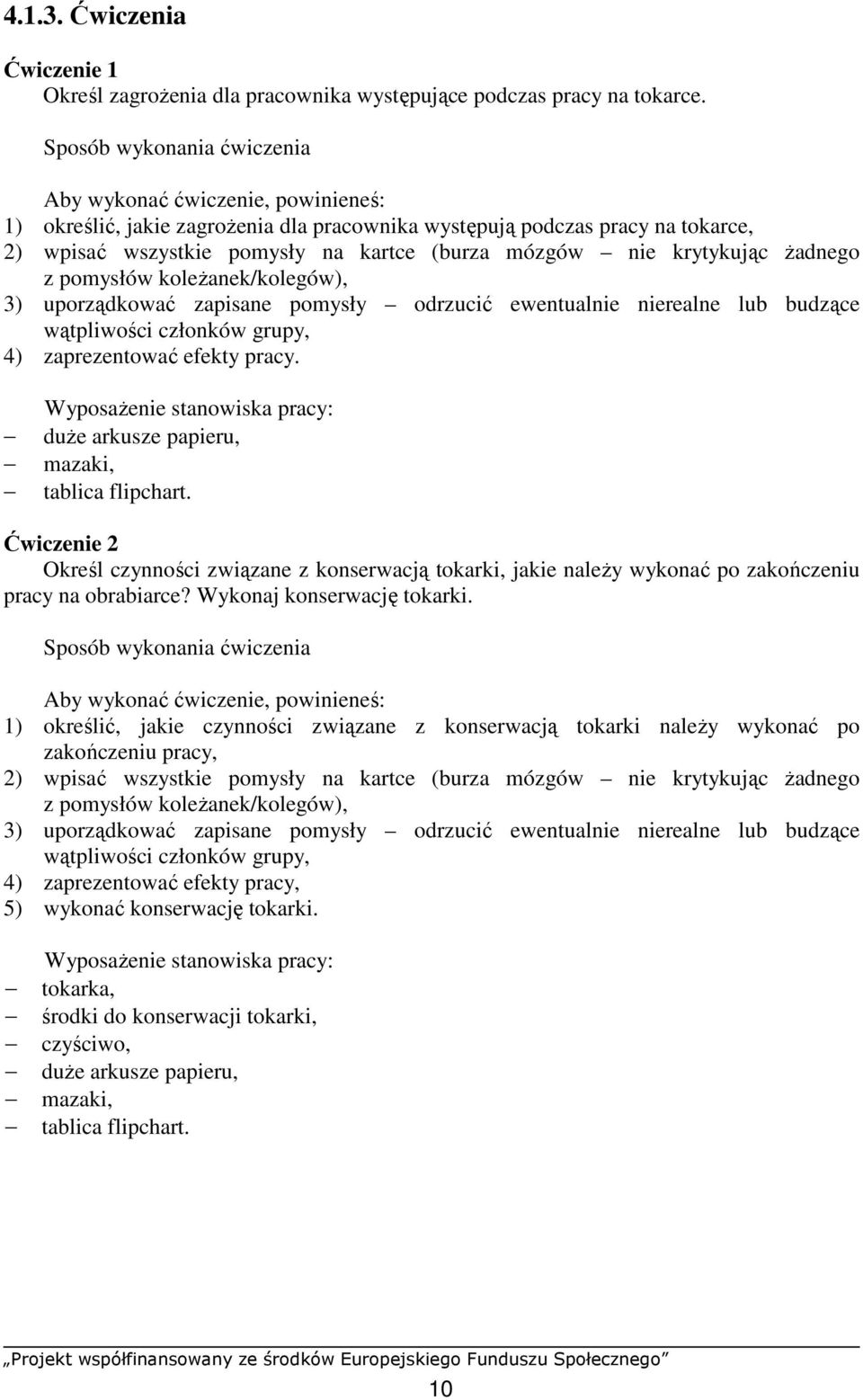 krytykując Ŝadnego z pomysłów koleŝanek/kolegów), 3) uporządkować zapisane pomysły odrzucić ewentualnie nierealne lub budzące wątpliwości członków grupy, 4) zaprezentować efekty pracy.