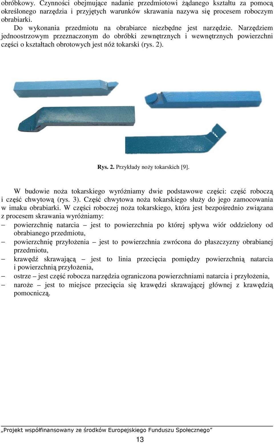 Narzędziem jednoostrzowym przeznaczonym do obróbki zewnętrznych i wewnętrznych powierzchni części o kształtach obrotowych jest nóŝ tokarski (rys. 2). Rys. 2. Przykłady noŝy tokarskich [9].