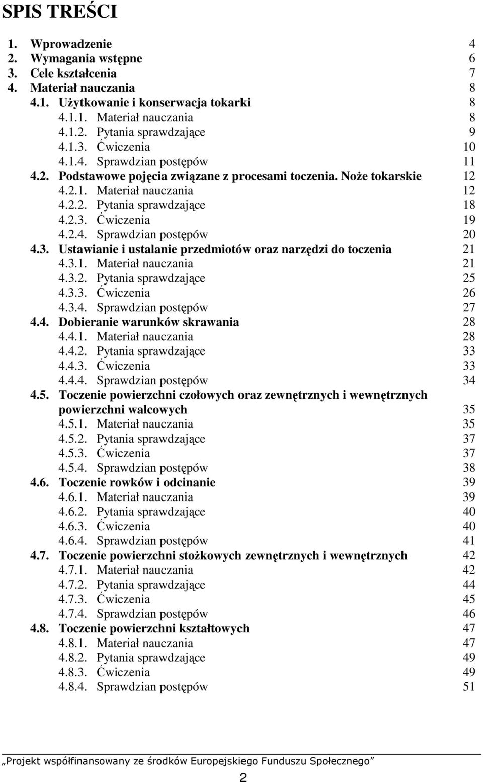 2.4. Sprawdzian postępów 20 4.3. Ustawianie i ustalanie przedmiotów oraz narzędzi do toczenia 21 4.3.1. Materiał nauczania 21 4.3.2. Pytania sprawdzające 25 4.3.3. Ćwiczenia 26 4.3.4. Sprawdzian postępów 27 4.