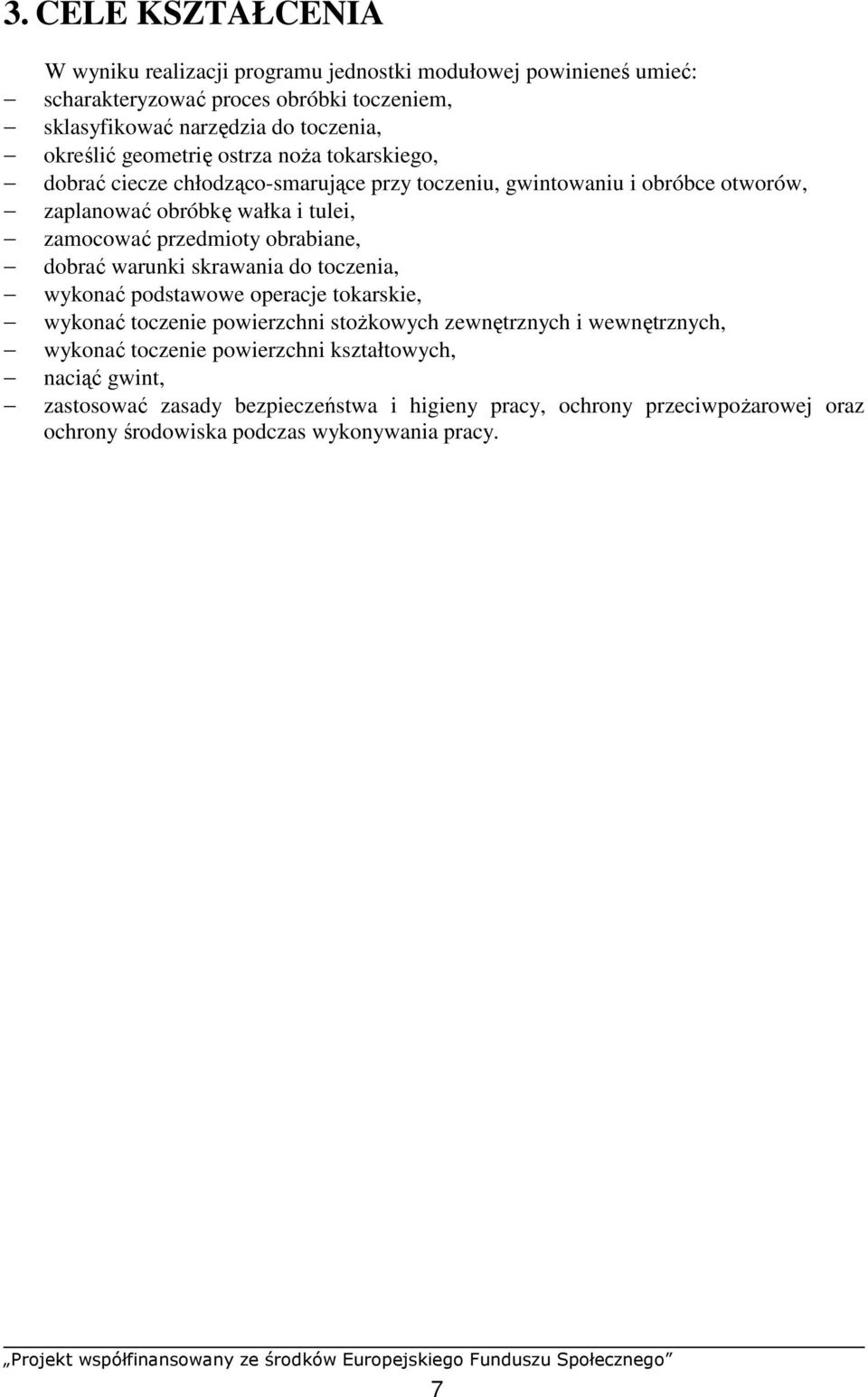 przedmioty obrabiane, dobrać warunki skrawania do toczenia, wykonać podstawowe operacje tokarskie, wykonać toczenie powierzchni stoŝkowych zewnętrznych i wewnętrznych,