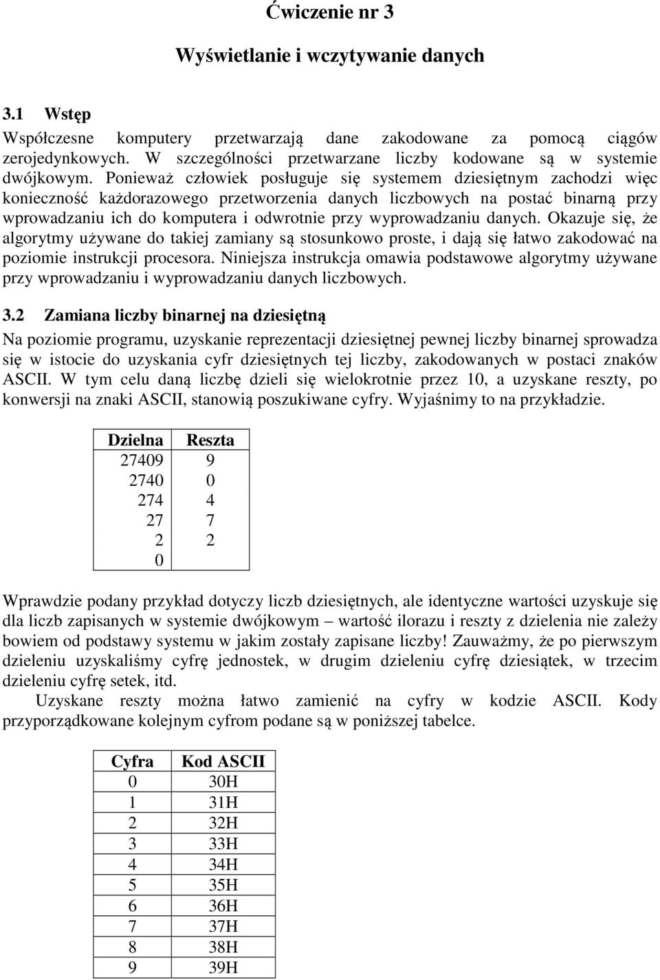 Ponieważ człowiek posługuje się systemem dziesiętnym zachodzi więc konieczność każdorazowego przetworzenia danych liczbowych na postać binarną przy wprowadzaniu ich do komputera i odwrotnie przy