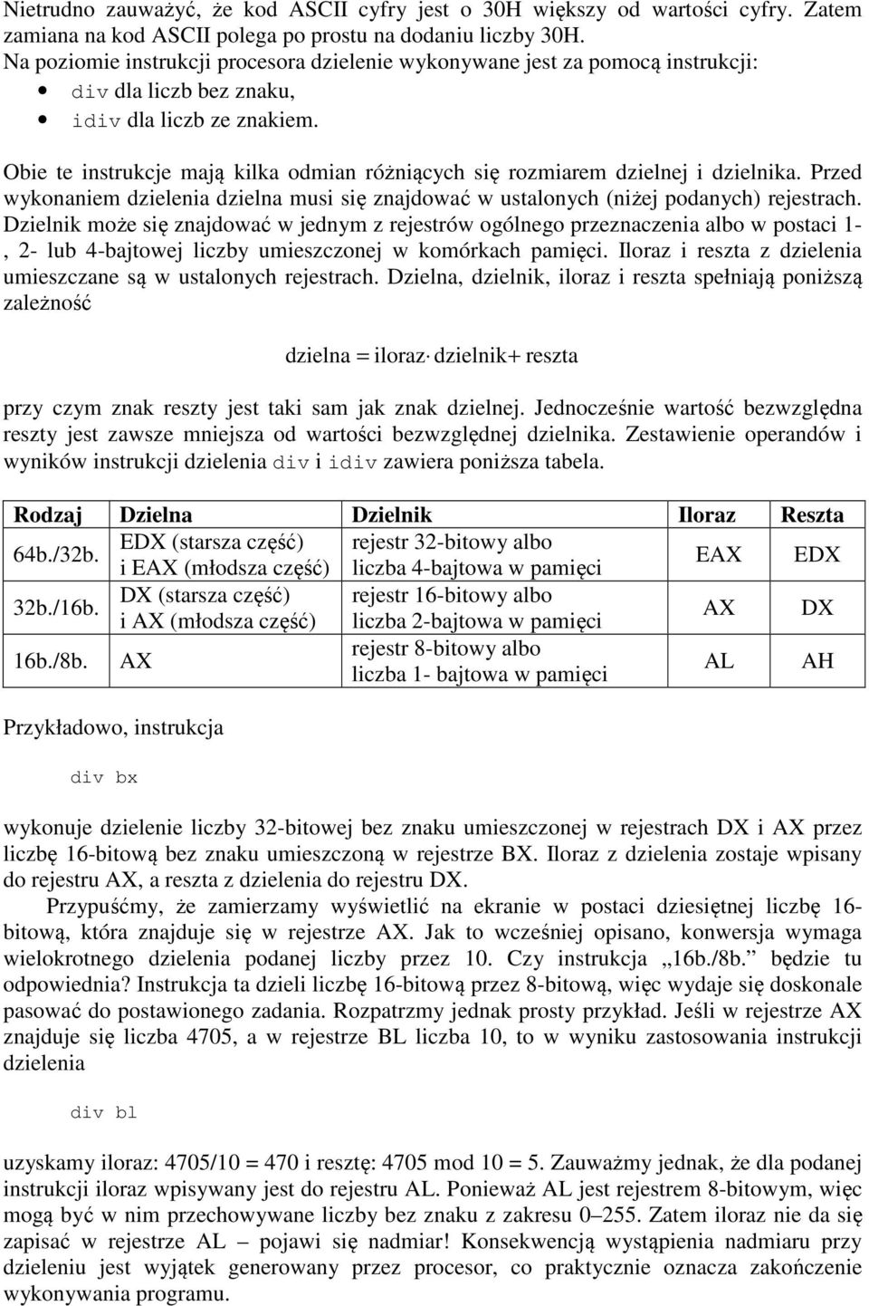 Obie te instrukcje mają kilka odmian różniących się rozmiarem dzielnej i dzielnika. Przed wykonaniem dzielenia dzielna musi się znajdować w ustalonych (niżej podanych) rejestrach.