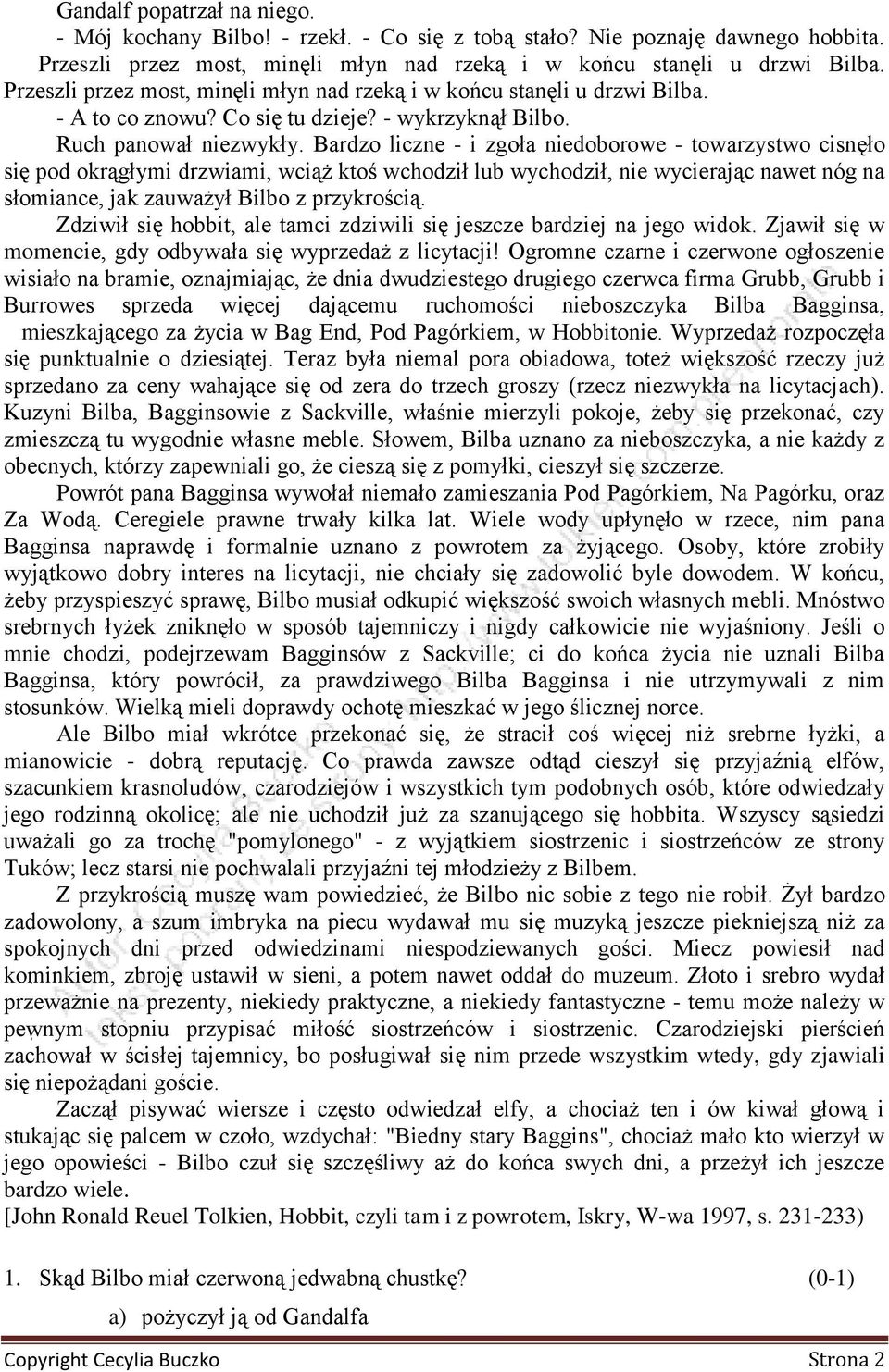 Bardzo liczne - i zgoła niedoborowe - towarzystwo cisnęło się pod okrągłymi drzwiami, wciąż ktoś wchodził lub wychodził, nie wycierając nawet nóg na słomiance, jak zauważył Bilbo z przykrością.