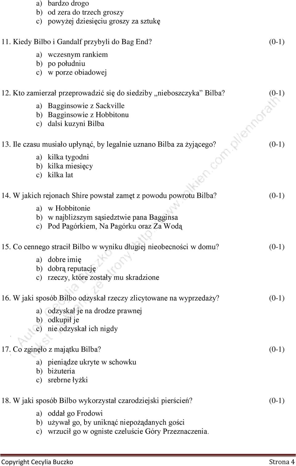 Ile czasu musiało upłynąć, by legalnie uznano Bilba za żyjącego? (0-1) a) kilka tygodni b) kilka miesięcy c) kilka lat 14. W jakich rejonach Shire powstał zamęt z powodu powrotu Bilba?