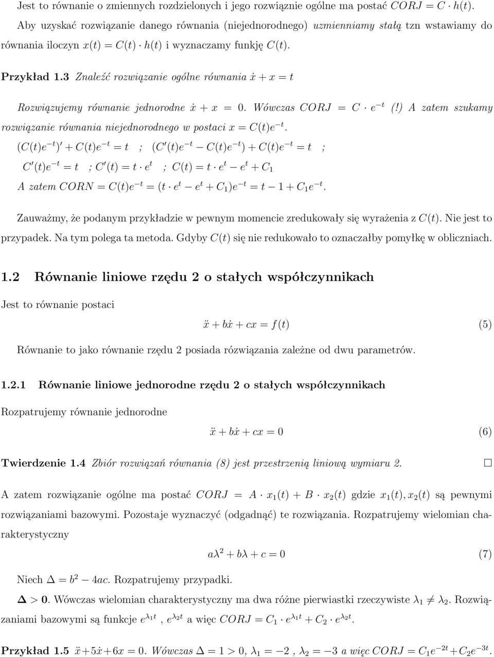 3 Znaleźć rozwiązanie ogólne równania ẋ + x = t Rozwiązujemy równanie jednorodne ẋ + x =. Wówczas CORJ = C e t rozwiązanie równania niejednorodnego w postaci x = C(t)e t.