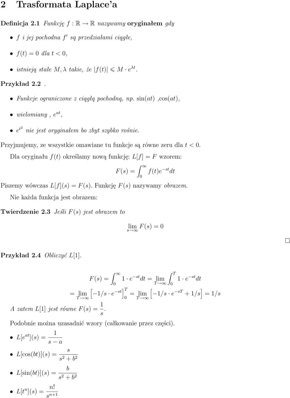 Dla oryginału f(t) określamy nową funkcję: L[f] = F wzorem: F (s) = f(t)e st dt Piszemy wówczas L[f](s) = F (s). Funkcję F (s) nazywamy obrazem. Nie każda funkcja jest obrazem: Twierdzenie 2.