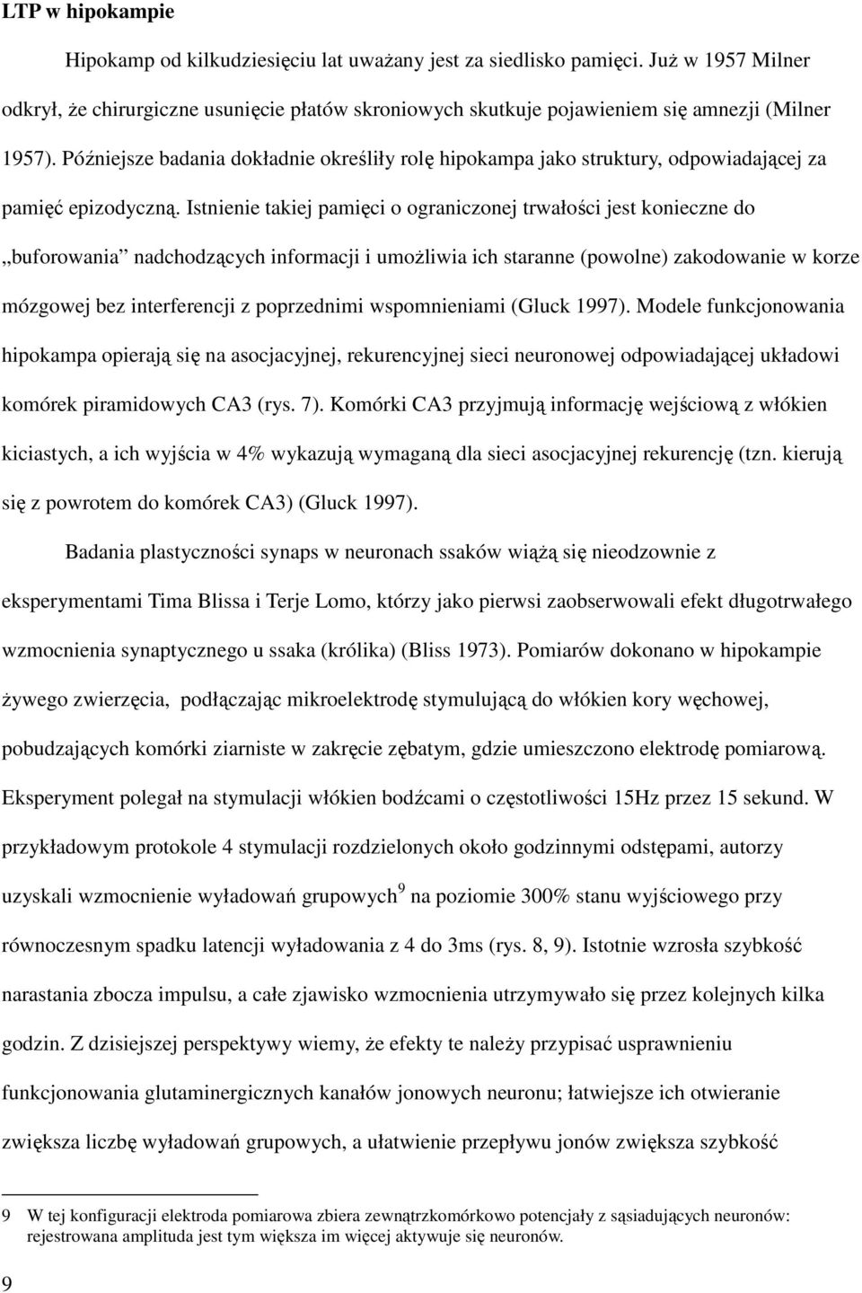 Późniejsze badania dokładnie określiły rolę hipokampa jako struktury, odpowiadającej za pamięć epizodyczną.