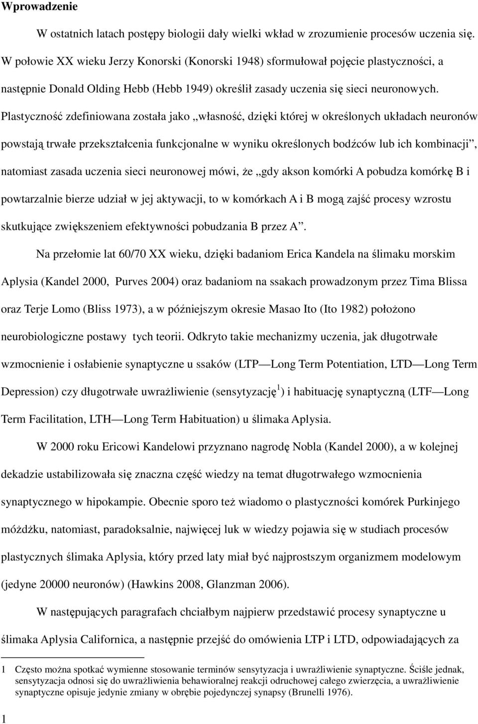 Plastyczność zdefiniowana została jako własność, dzięki której w określonych układach neuronów powstają trwałe przekształcenia funkcjonalne w wyniku określonych bodźców lub ich kombinacji, natomiast