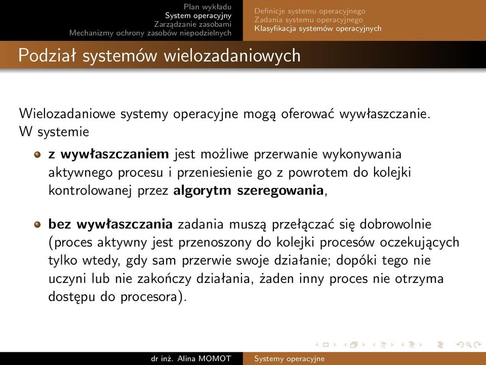 W systemie z wywłaszczaniem jest możliwe przerwanie wykonywania aktywnego procesu i przeniesienie go z powrotem do kolejki kontrolowanej przez algorytm