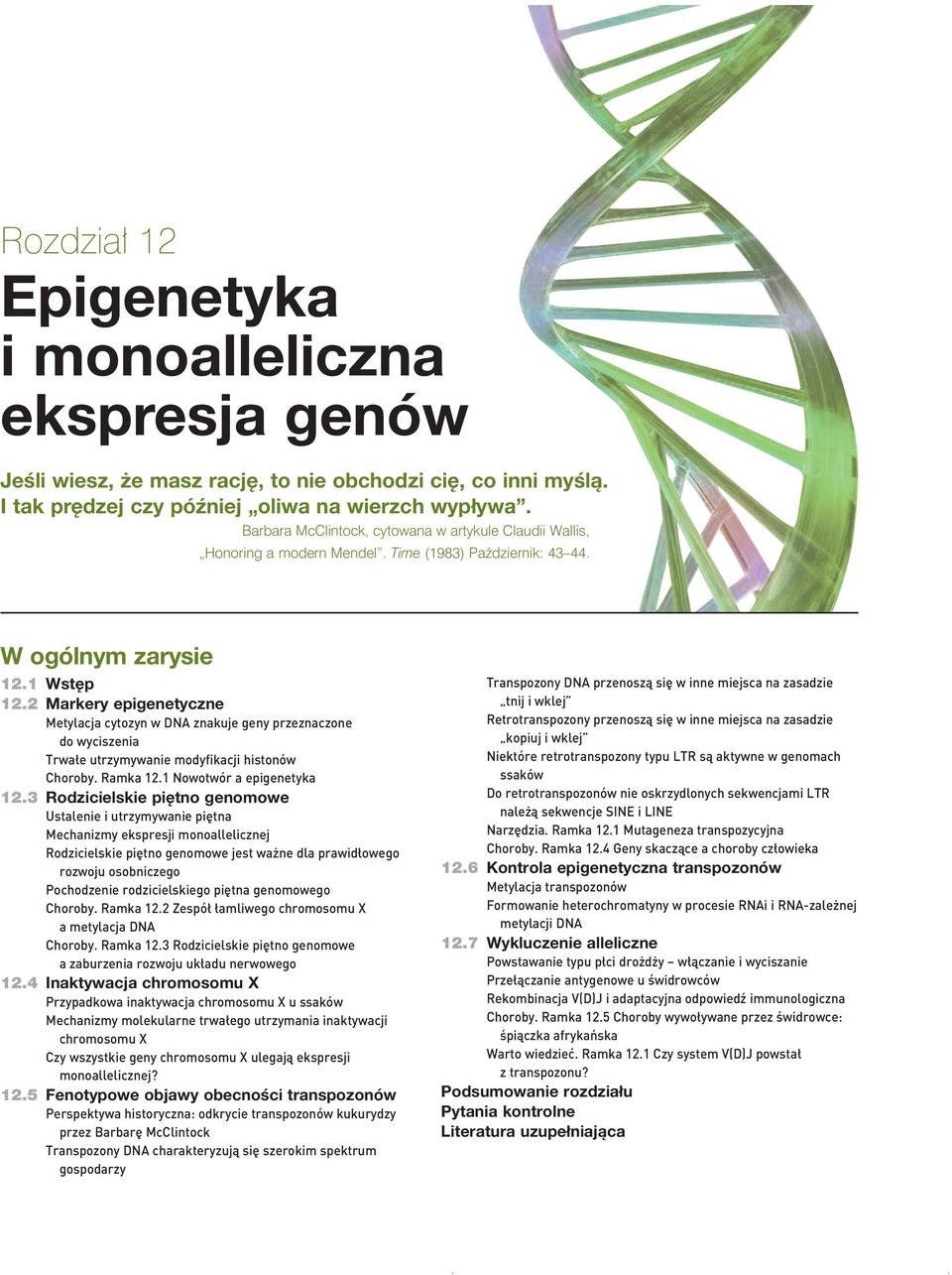 2 Markery epigenetyczne Metylacja cytozyn w DNA znakuje geny przeznaczone do wyciszenia Trwa e utrzymywanie modyfikacji histonów Choroby. Ramka 12.1 Nowotwór a epigenetyka 12.