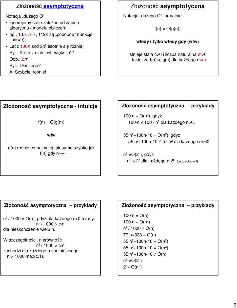 Złożość asymptotyczna Notacja dużego O formal: f(n) = O(g(n)) wtedy i tylko wtedy gdy (wtw) istje stała c>0 i liczba naturalna m>0 ie, że f(n) c g(n) dla każdego n>m.