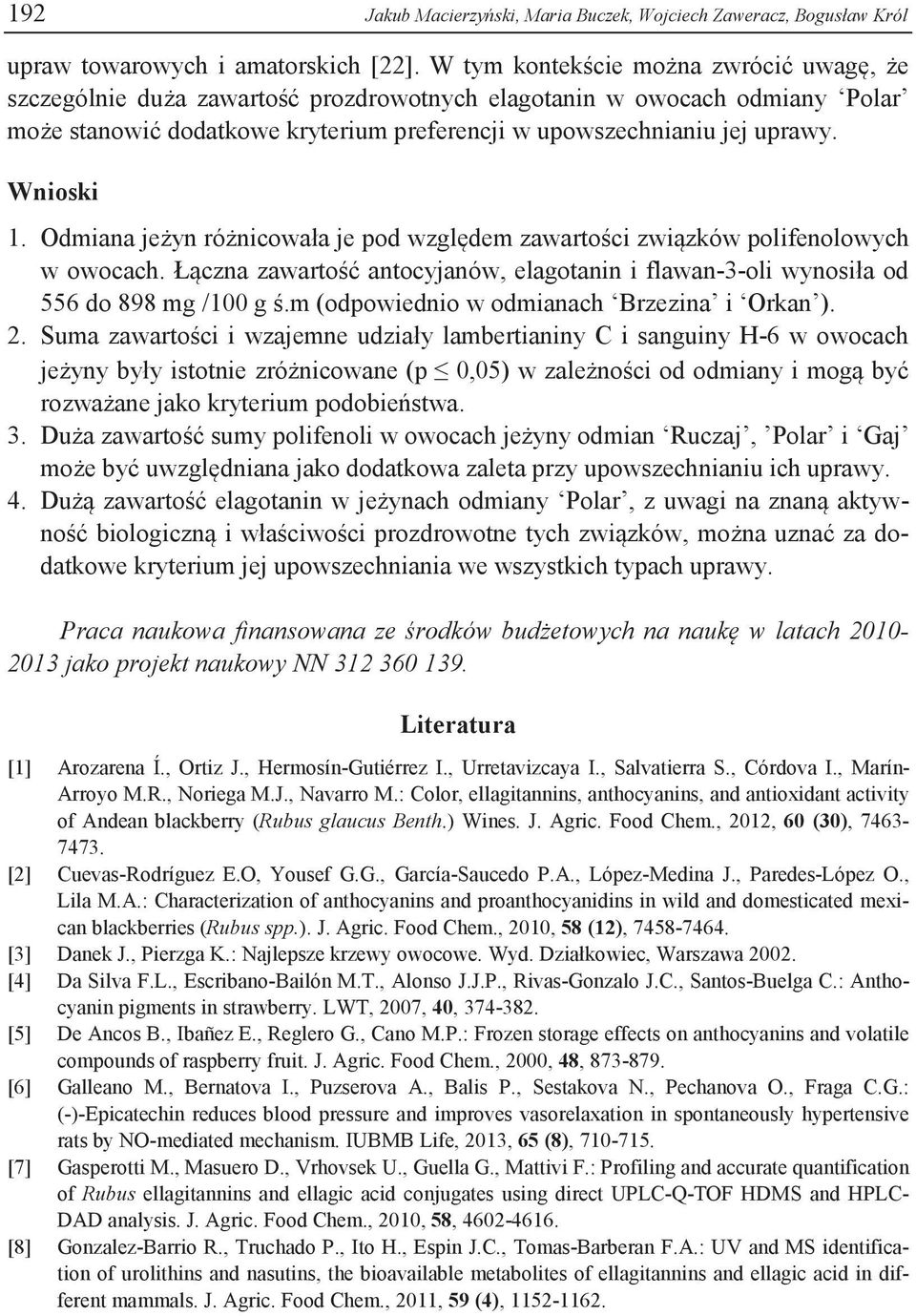 Wnioski 1. Odmiana jeżyn różnicowała je pod względem zawartości związków polifenolowych w owocach. Łączna zawartość antocyjanów, elagotanin i flawan-3-oli wynosiła od 556 do 898 mg /100 g ś.