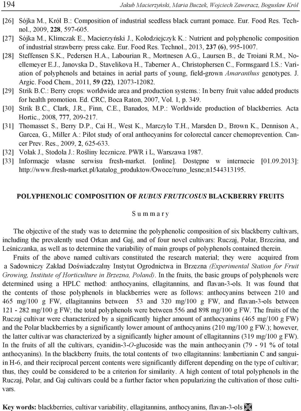 [28] Steffensen S.K., Pedersen H.A., Labourian R., Mortnesen A.G., Laursen B., de Troiani R.M., Noellemeyer E.J., Janovska D., Stavelikova H., Taberner A., Christophersen C., Formsgaard I.S.: Variation of polyphenols and betaines in aerial parts of young, field-grown Amaranthus genotypes.