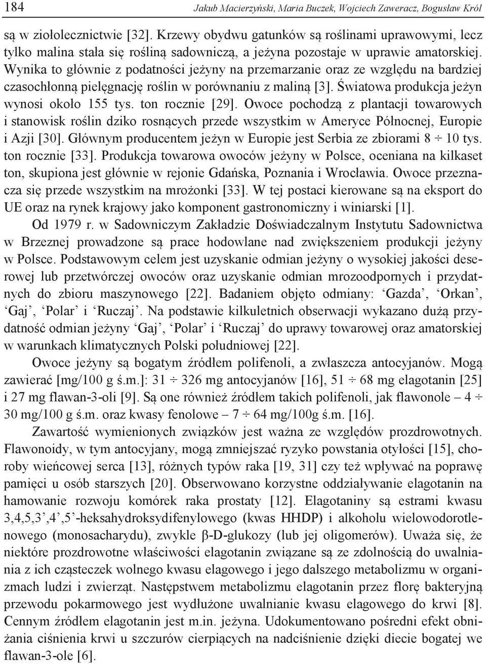 Wynika to głównie z podatności jeżyny na przemarzanie oraz ze względu na bardziej czasochłonną pielęgnację roślin w porównaniu z maliną [3]. Światowa produkcja jeżyn wynosi około 155 tys.